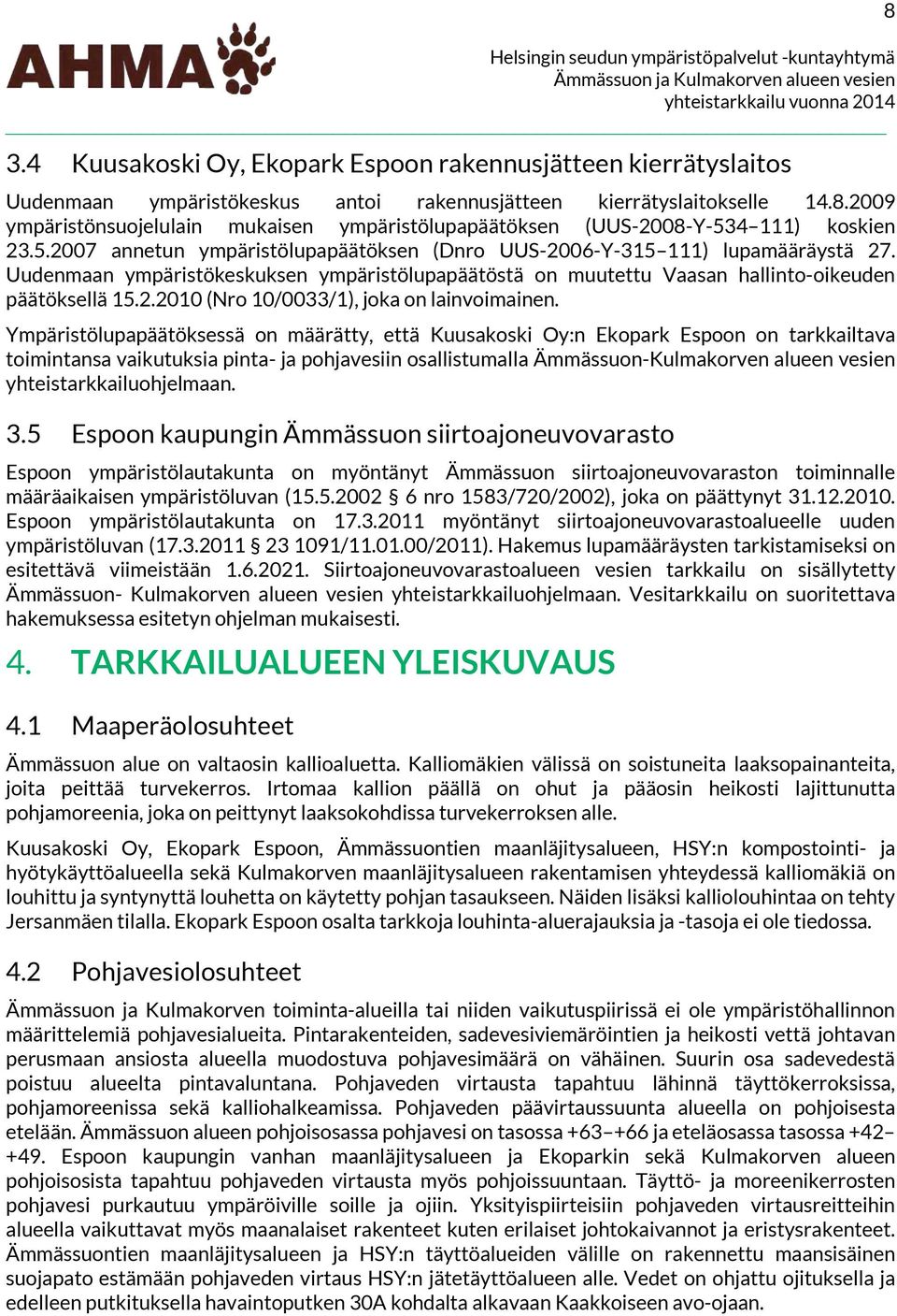 Uudenmaan ympäristökeskuksen ympäristölupapäätöstä on muutettu Vaasan hallinto-oikeuden päätöksellä 15.2.21 (Nro 1/33/1), joka on lainvoimainen.