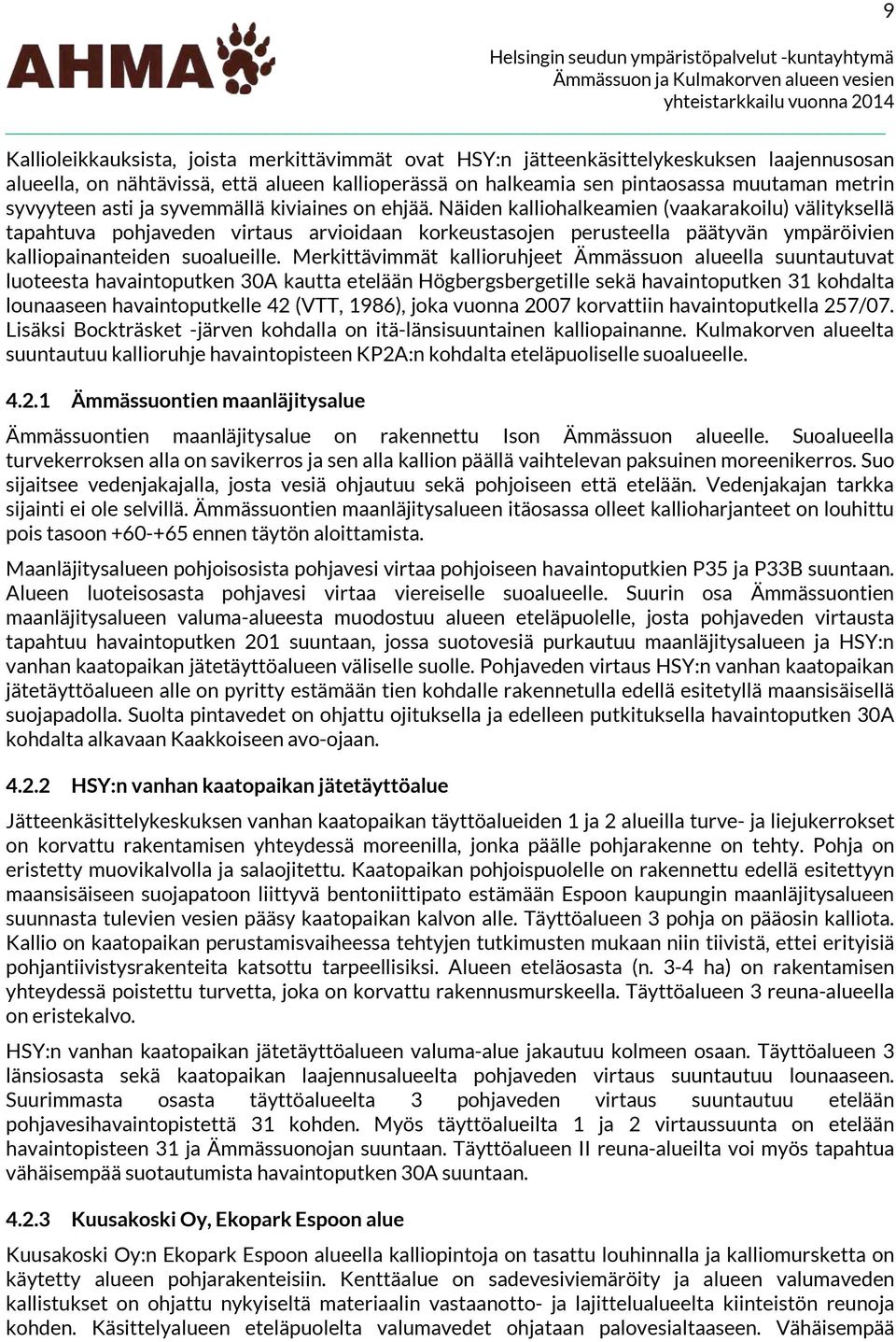 Näiden kalliohalkeamien (vaakarakoilu) välityksellä tapahtuva pohjaveden virtaus arvioidaan korkeustasojen perusteella päätyvän ympäröivien kalliopainanteiden suoalueille.