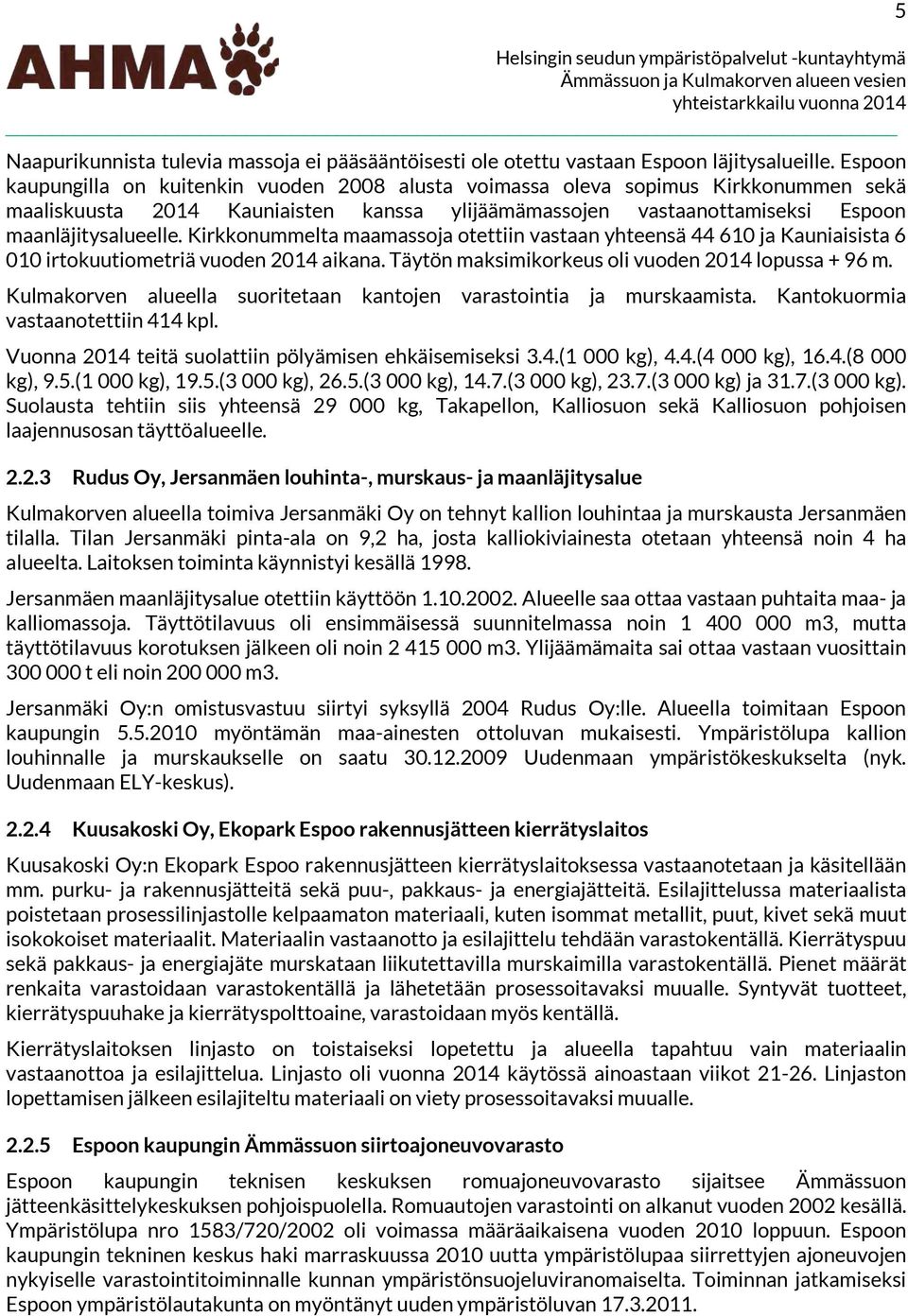 Kirkkonummelta maamassoja otettiin vastaan yhteensä 44 61 ja Kauniaisista 6 1 irtokuutiometriä vuoden 214 aikana. Täytön maksimikorkeus oli vuoden 214 lopussa + 96 m.