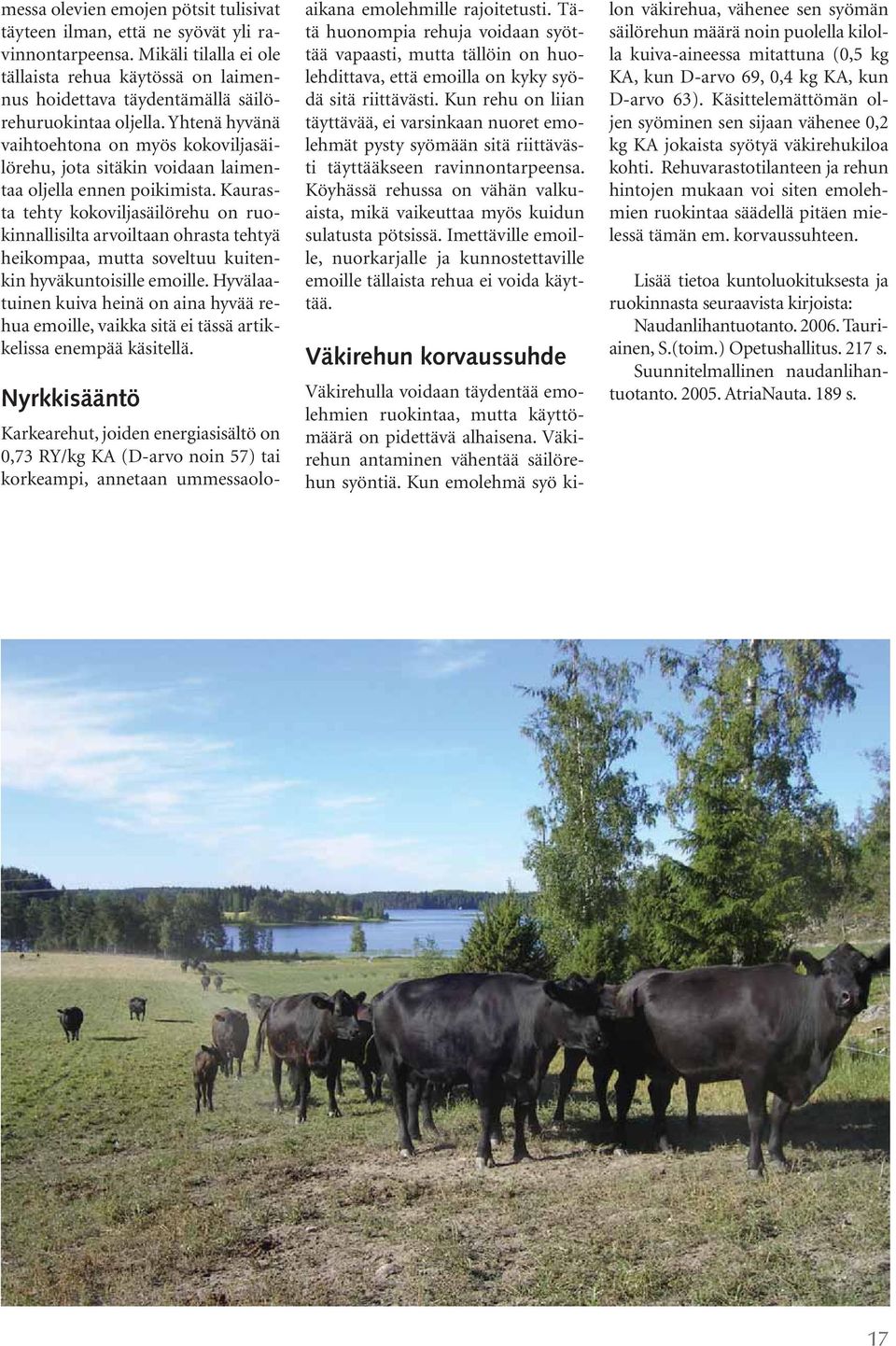 Yhtenä hyvänä vaihtoehtona on myös kokoviljasäilörehu, jota sitäkin voidaan laimentaa oljella ennen poikimista.
