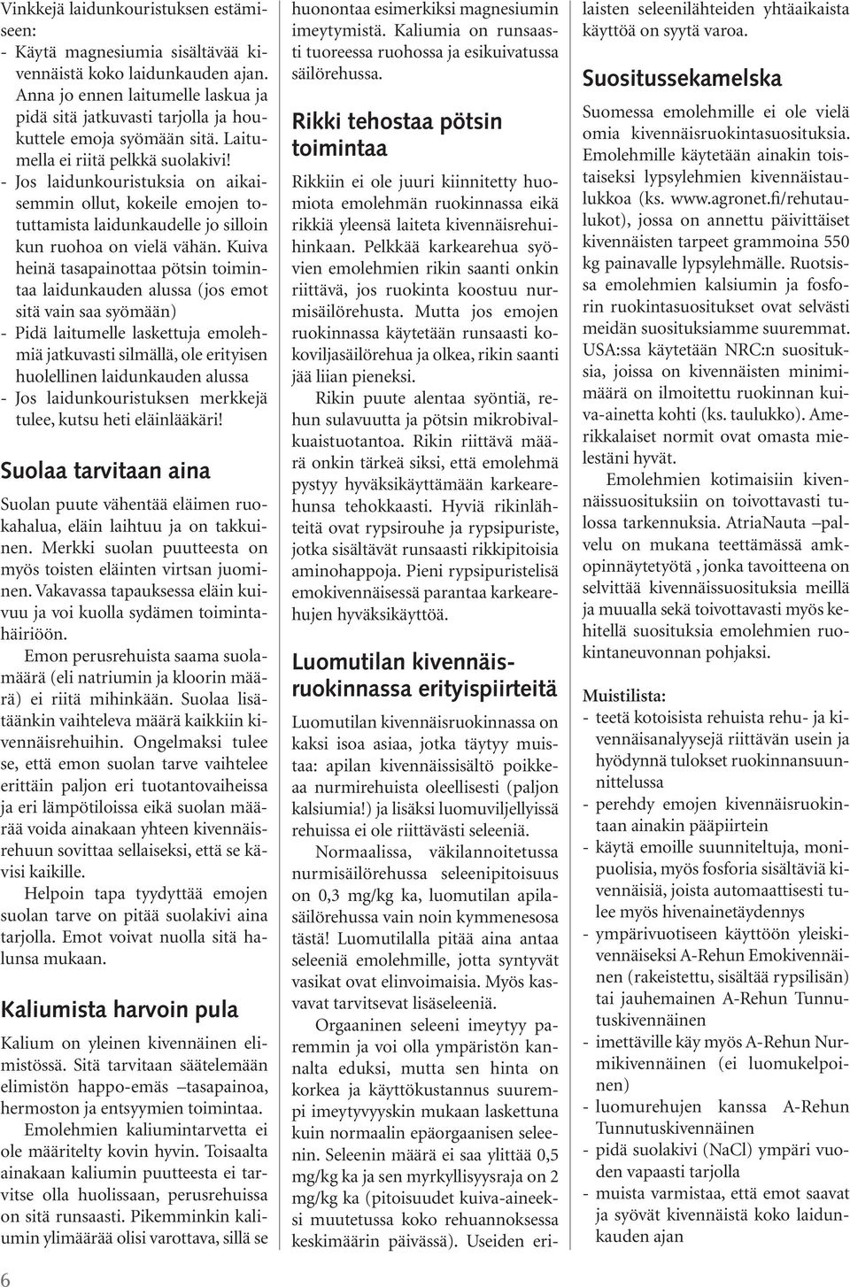 - Jos laidunkouristuksia on aikaisemmin ollut, kokeile emojen totuttamista laidunkaudelle jo silloin kun ruohoa on vielä vähän.