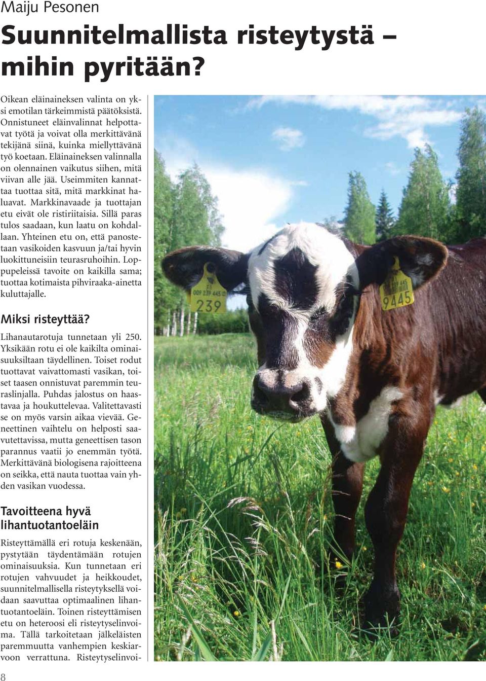 Useimmiten kannattaa tuottaa sitä, mitä markkinat haluavat. Markkinavaade ja tuottajan etu eivät ole ristiriitaisia. Sillä paras tulos saadaan, kun laatu on kohdallaan.