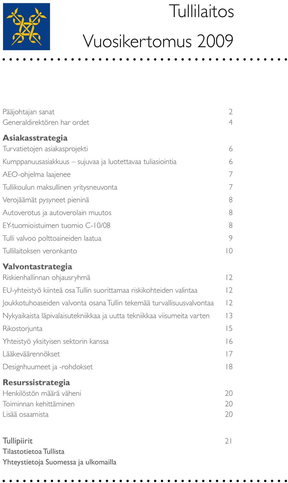 laatua 9 Tullilaitoksen veronkanto 10 Valvontastrategia Riskienhallinnan ohjausryhmä 12 EU-yhteistyö kiinteä osa Tullin suorittamaa riskikohteiden valintaa 12 Joukkotuhoaseiden valvonta osana Tullin