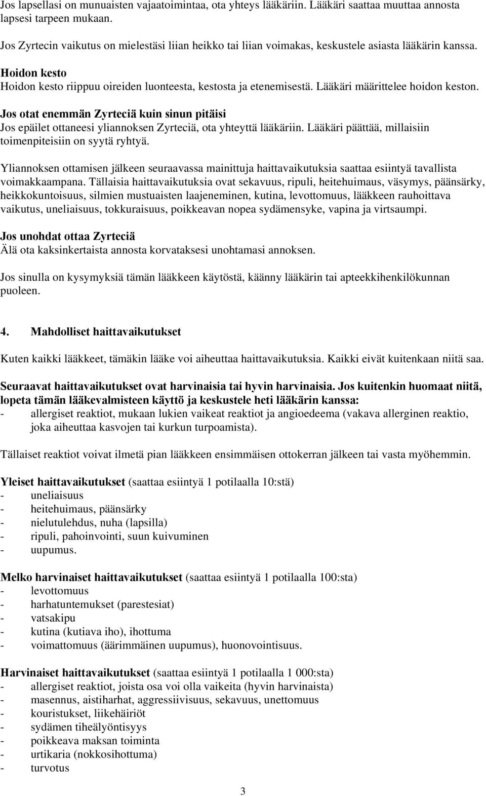 Lääkäri määrittelee hoidon keston. Jos otat enemmän Zyrteciä kuin sinun pitäisi Jos epäilet ottaneesi yliannoksen Zyrteciä, ota yhteyttä lääkäriin.