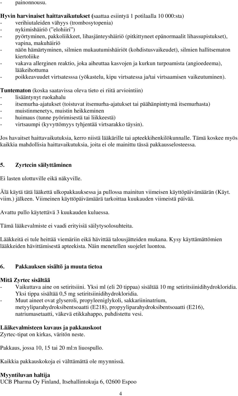 (pitkittyneet epänormaalit lihassupistukset), vapina, makuhäiriö - näön hämärtyminen, silmien mukautumishäiriöt (kohdistusvaikeudet), silmien hallitsematon kiertoliike - vakava allerginen reaktio,