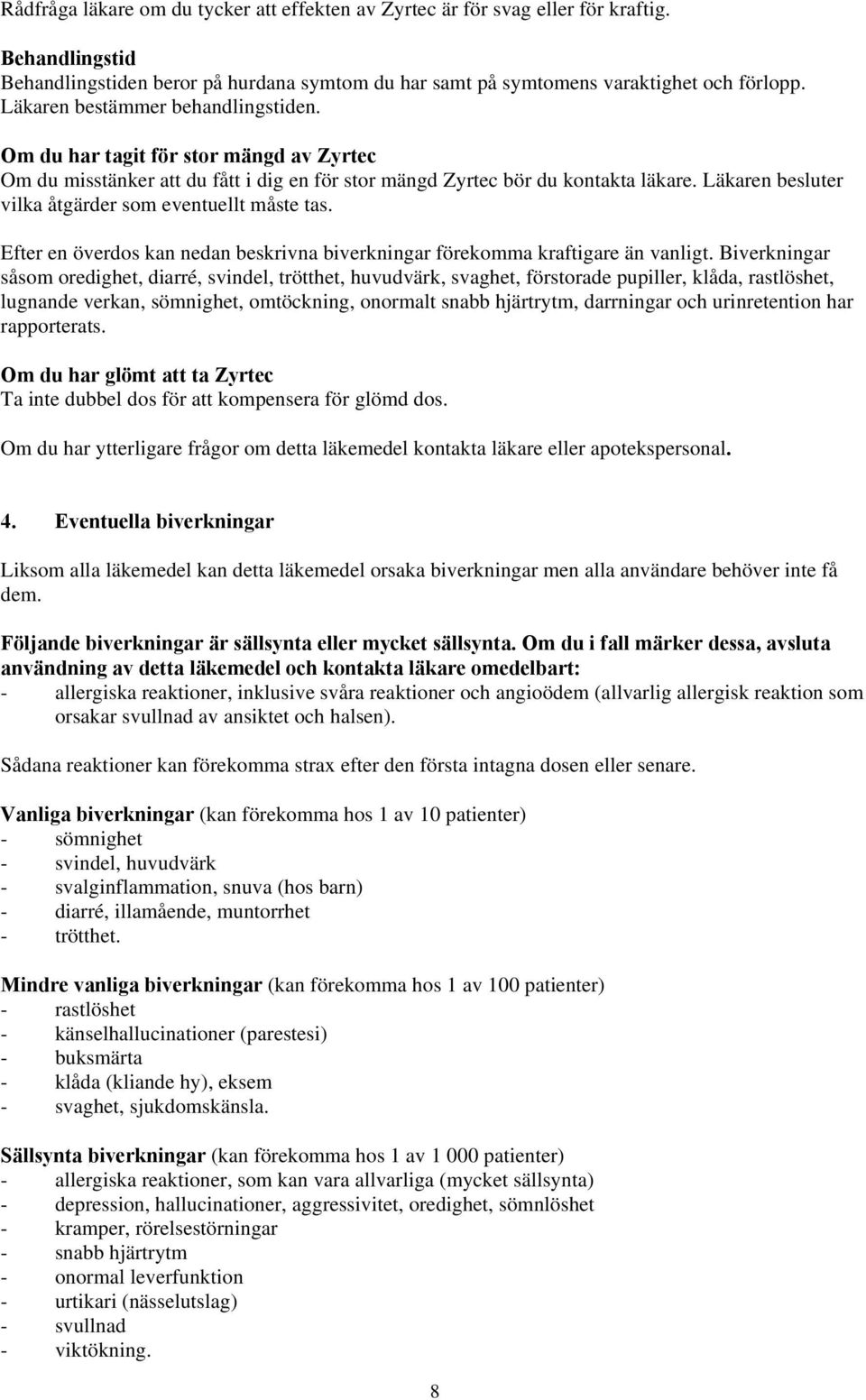 Läkaren besluter vilka åtgärder som eventuellt måste tas. Efter en överdos kan nedan beskrivna biverkningar förekomma kraftigare än vanligt.