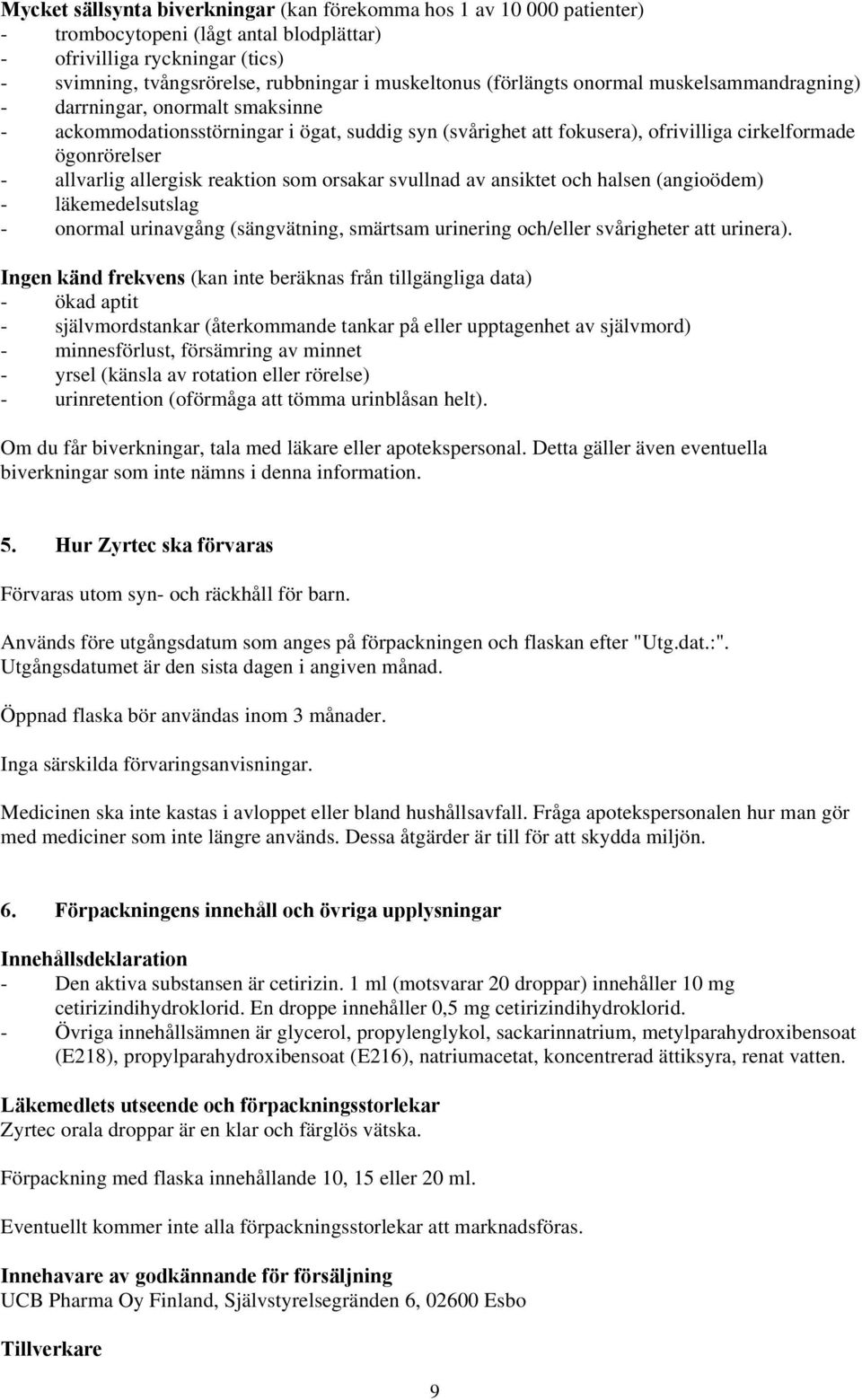 allergisk reaktion som orsakar svullnad av ansiktet och halsen (angioödem) - läkemedelsutslag - onormal urinavgång (sängvätning, smärtsam urinering och/eller svårigheter att urinera).