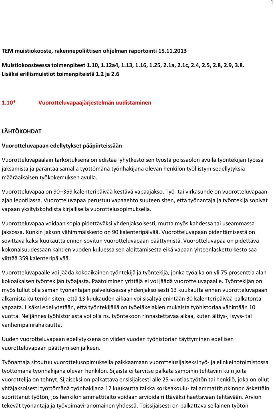 10* Vuorotteluvapaajärjestelmän uudistaminen LÄHTÖKOHDAT Vuorotteluvapaan edellytykset pääpiirteissään Vuorotteluvapaalain tarkoituksena on edistää lyhytkestoisen työstä poissaolon avulla työntekijän