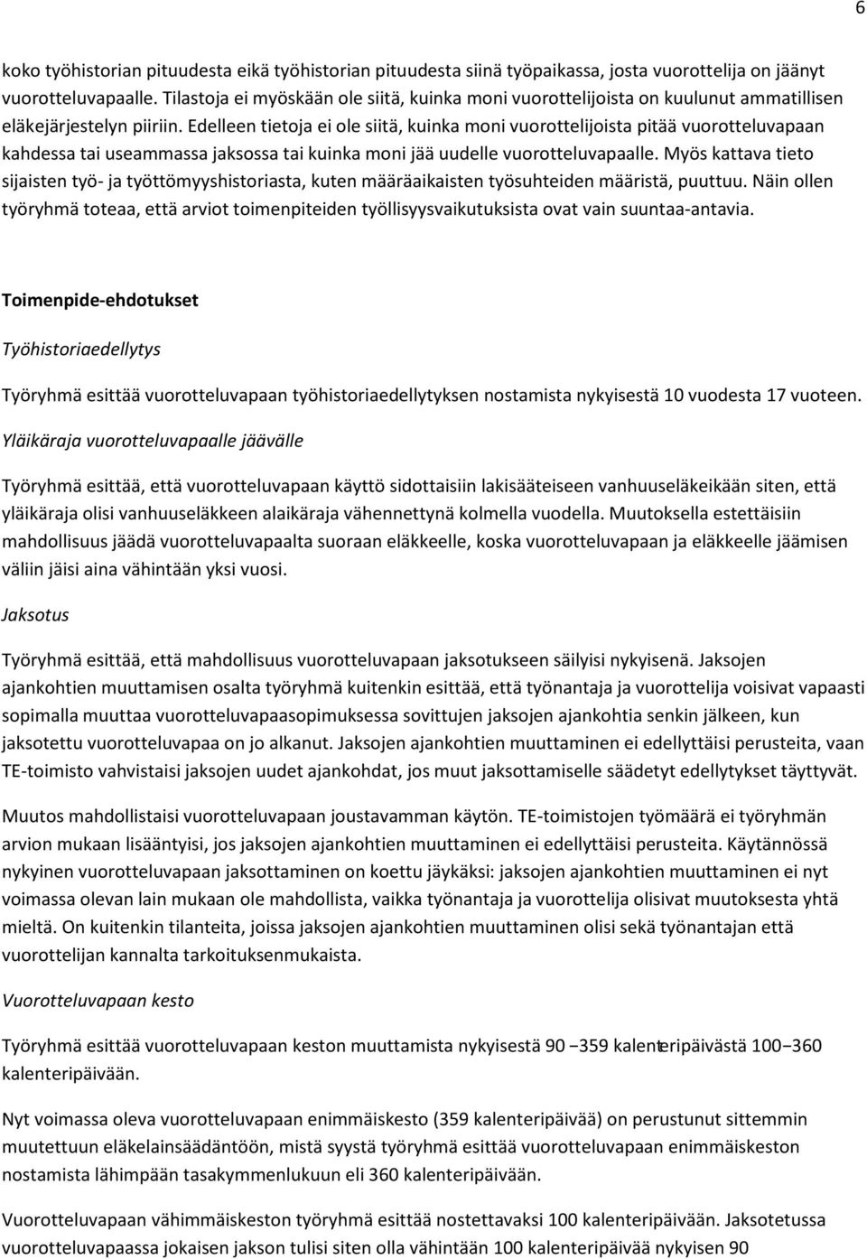 Edelleen tietoja ei ole siitä, kuinka moni vuorottelijoista pitää vuorotteluvapaan kahdessa tai useammassa jaksossa tai kuinka moni jää uudelle vuorotteluvapaalle.