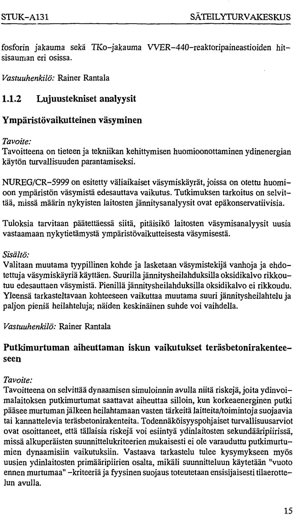 Tutkimuksen tarkoitus on selvittää, missä määrin nykyisten laitosten jännitysanalyysit ovat epäkonservatiivisia.