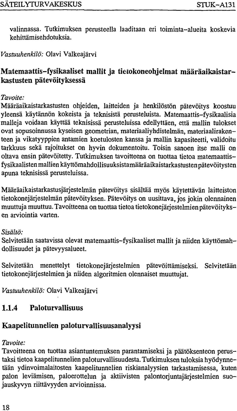 koostuu yleensä käytännön kokeista ja teknisistä perusteluista.