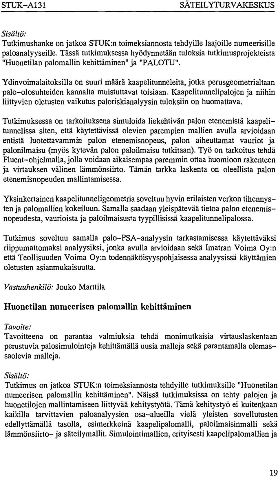 Ydinvoimalaitoksilla on suuri määrä kaapelitunneleita, jotka perusgeometrialtaan palo-olosuhteiden kannalta muistuttavat toisiaan.