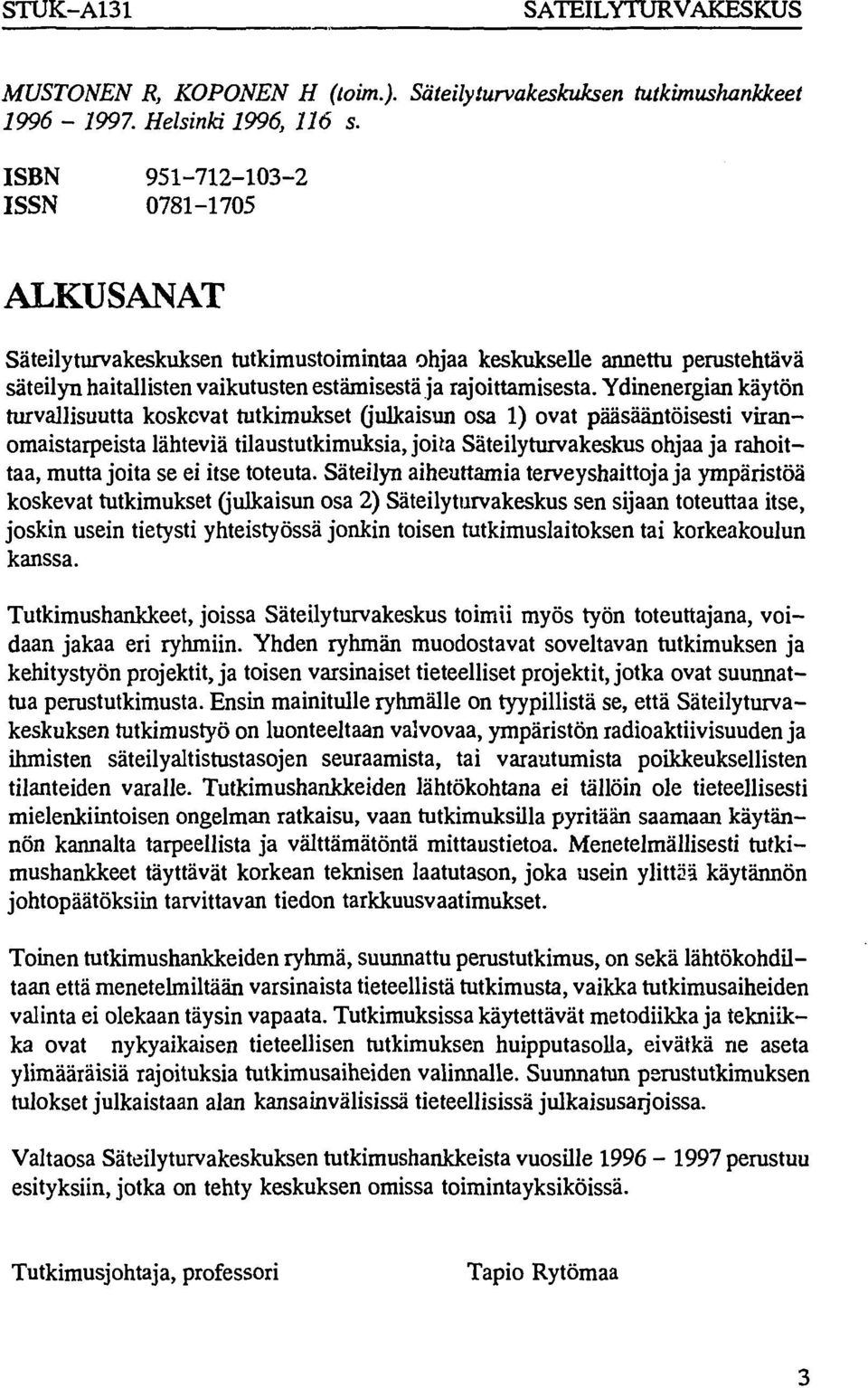 Ydinenergian käytön turvallisuutta koskevat tutkimukset (julkaisun osa 1) ovat pääsääntöisesti viranomaistarpeista lähteviä tilaustutkimuksia, joita Säteilyturvakeskus ohjaa ja rahoittaa, mutta joita