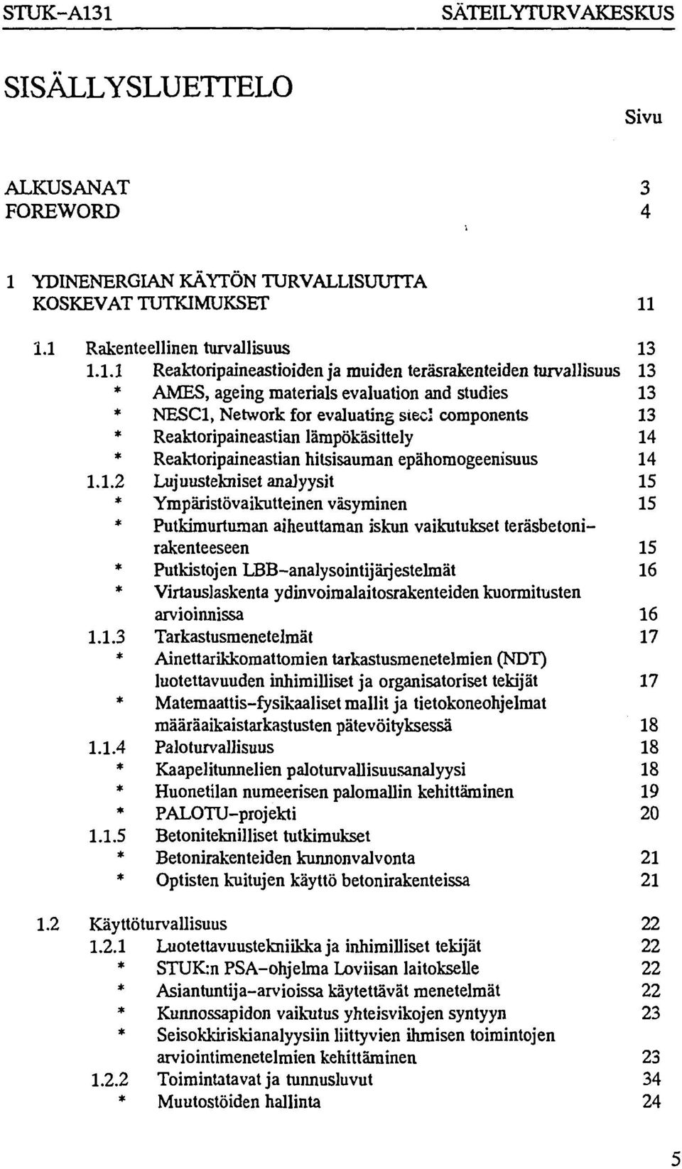 muiden teräsrakenteiden turvallisuus 13 * AMES, ageing materials evaluation and studies 13 * NESC1, Network for evaluating steel components 13 * Reaktoripaineastian lämpökäsittely 14 *