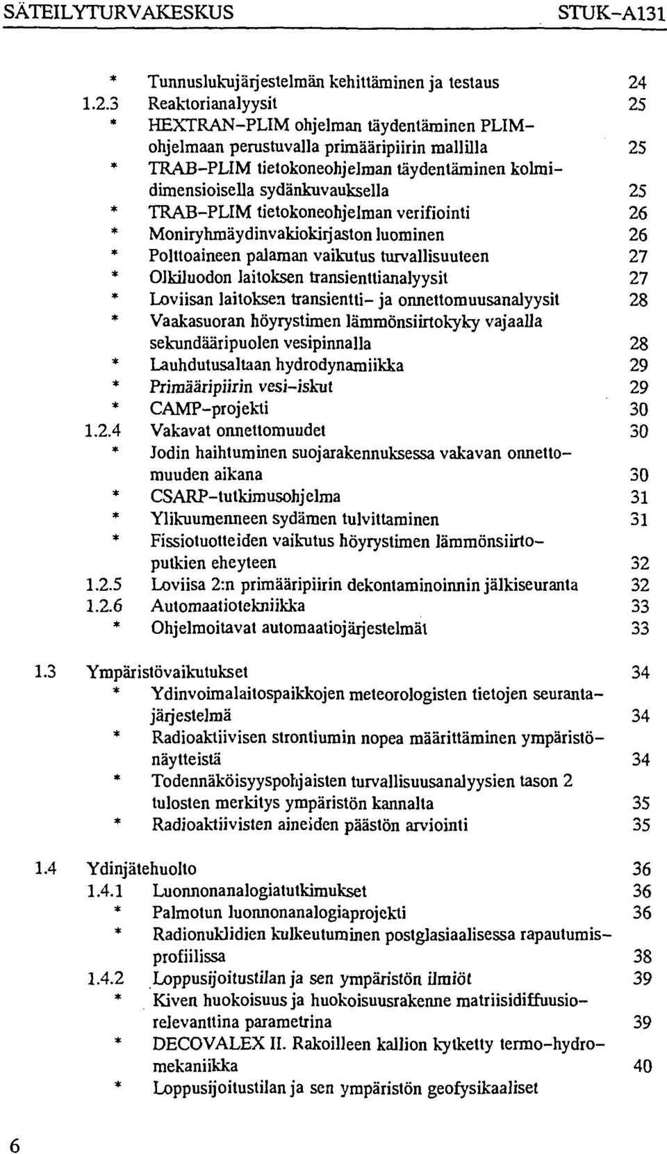 sydänkuvauksella 25 * TRAB-PLIM tietokoneohjelman verifiointi 26 * Moniryhmäydinvakiokirjaston luominen 26 * Polttoaineen palaman vaikutus turvallisuuteen 27 * Olkiluodon laitoksen