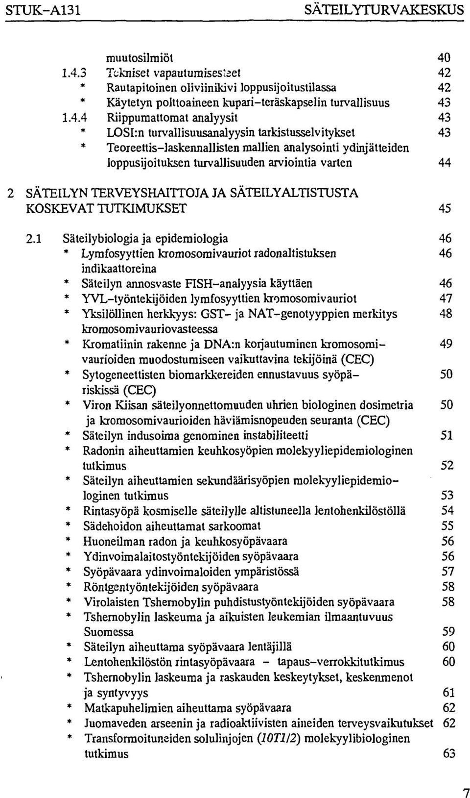 turvallisuusanalyysin tarkistusselvitykset 43 * Teoreettis-laskennallisten mallien analysointi ydinjätteiden loppusijoituksen turvallisuuden arviointia varten 44 SÄTEILYN TERVEYSHAITTOJA JA