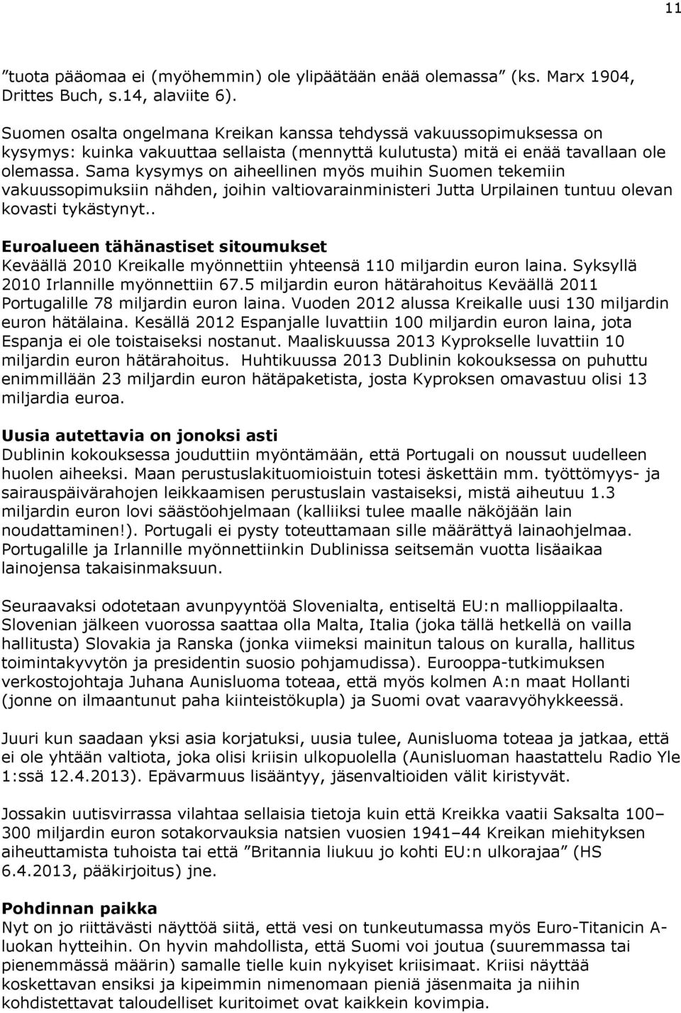 Sama kysymys on aiheellinen myös muihin Suomen tekemiin vakuussopimuksiin nähden, joihin valtiovarainministeri Jutta Urpilainen tuntuu olevan kovasti tykästynyt.