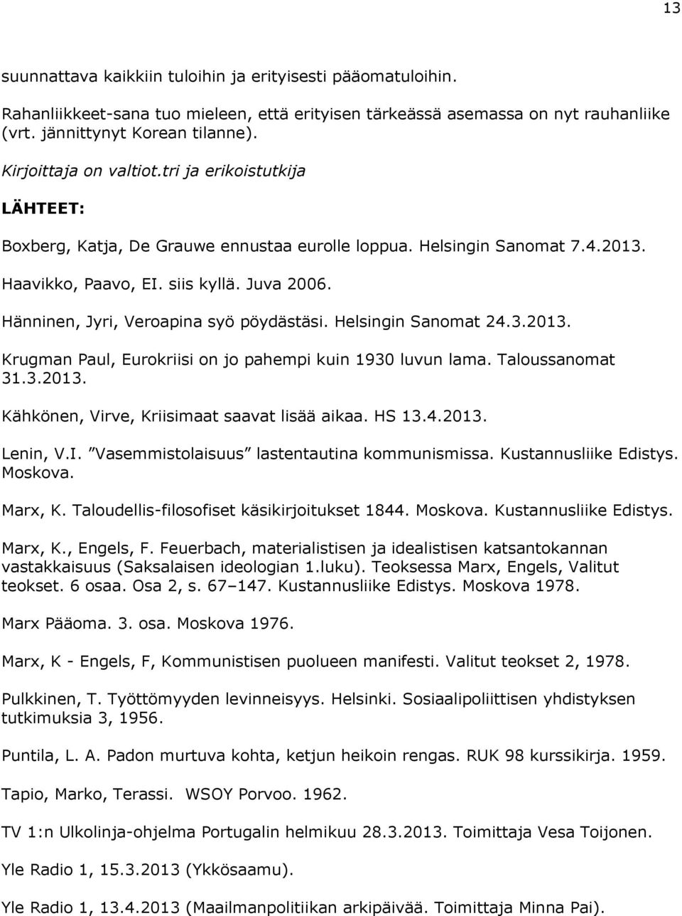 Hänninen, Jyri, Veroapina syö pöydästäsi. Helsingin Sanomat 24.3.2013. Krugman Paul, Eurokriisi on jo pahempi kuin 1930 luvun lama. Taloussanomat 31.3.2013. Kähkönen, Virve, Kriisimaat saavat lisää aikaa.