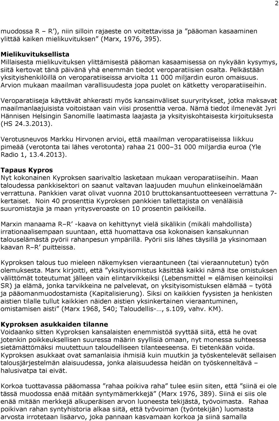 Pelkästään yksityishenkilöillä on veroparatiiseissa arviolta 11 000 miljardin euron omaisuus. Arvion mukaan maailman varallisuudesta jopa puolet on kätketty veroparatiiseihin.