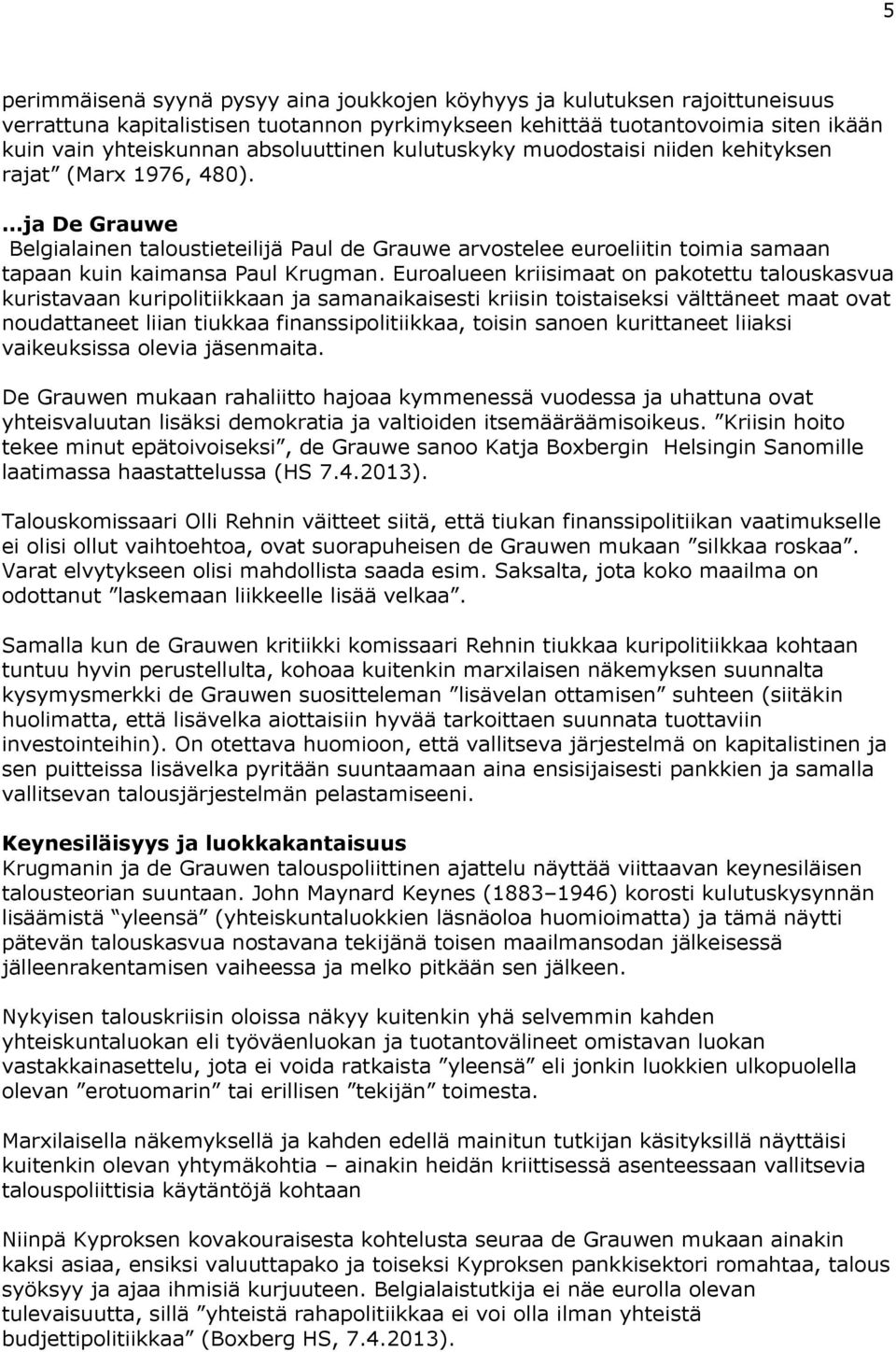 ja De Grauwe Belgialainen taloustieteilijä Paul de Grauwe arvostelee euroeliitin toimia samaan tapaan kuin kaimansa Paul Krugman.