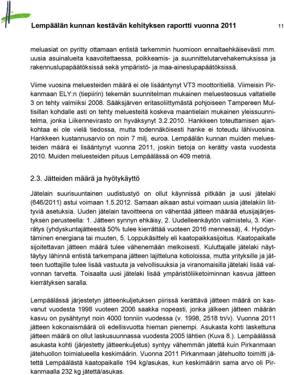 Viime vuosina meluesteiden määrä ei ole lisääntynyt VT3 moottoritiellä. Viimeisin Pirkanmaan ELY:n (tiepiirin) tekemän suunnitelman mukainen meluesteosuus valtatielle 3 on tehty valmiiksi 28.