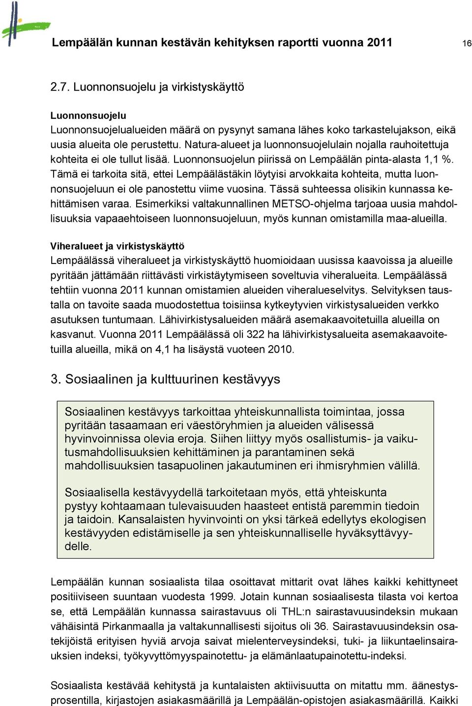 Natura-alueet ja luonnonsuojelulain nojalla rauhoitettuja kohteita ei ole tullut lisää. Luonnonsuojelun piirissä on Lempäälän pinta-alasta 1,1 %.