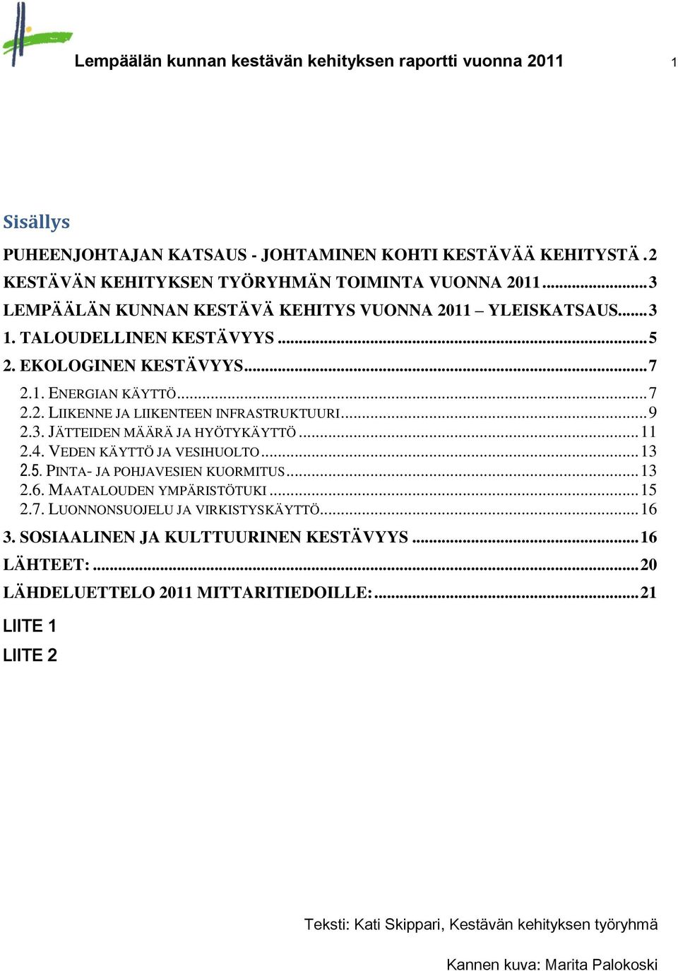 .. 9 2.3. JÄTTEIDEN MÄÄRÄ JA HYÖTYKÄYTTÖ... 11 2.4. VEDEN KÄYTTÖ JA VESIHUOLTO... 13 2.5. PINTA- JA POHJAVESIEN KUORMITUS... 13 2.6. MAATALOUDEN YMPÄRISTÖTUKI... 15 2.7.