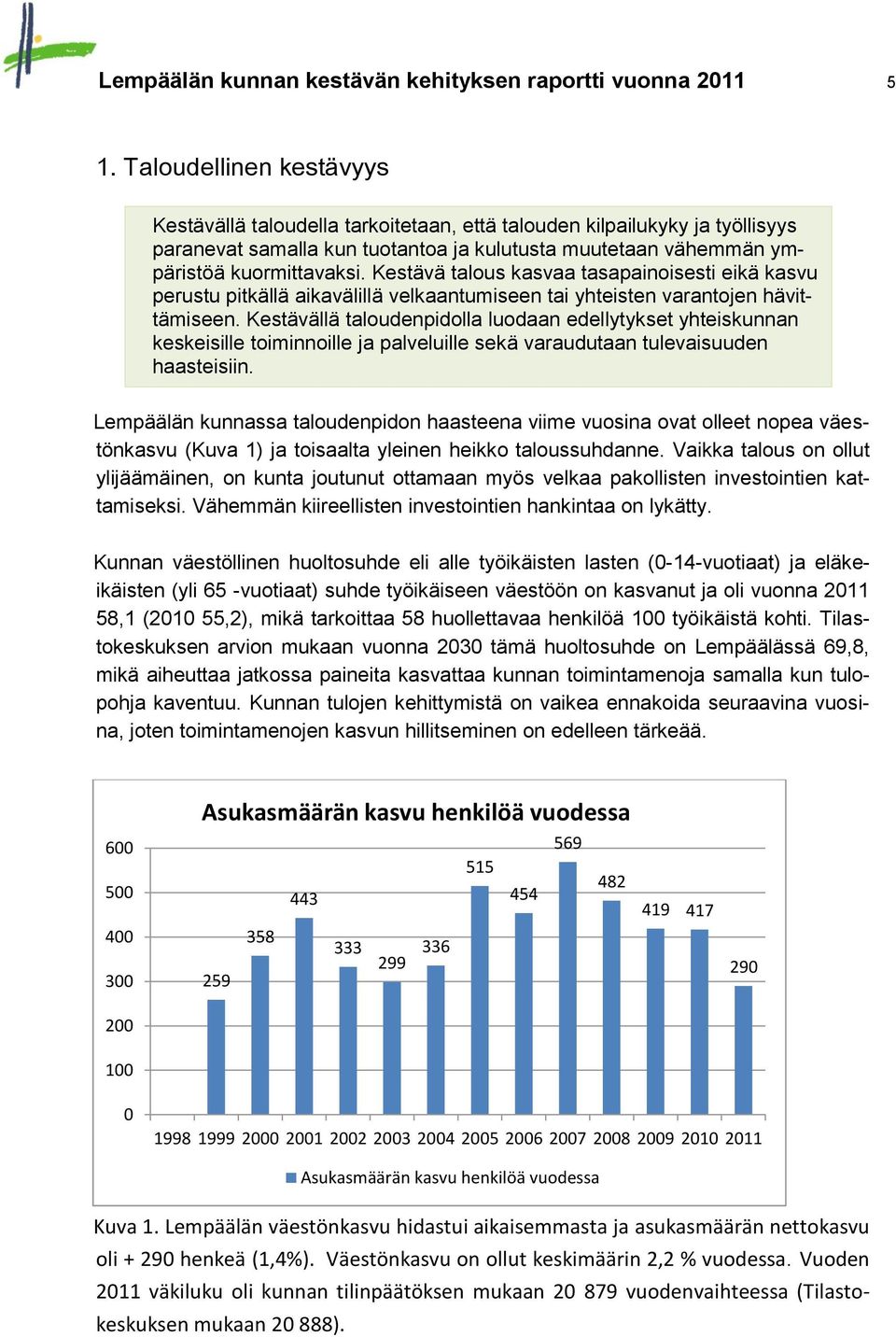 Kestävä talous kasvaa tasapainoisesti eikä kasvu perustu pitkällä aikavälillä velkaantumiseen tai yhteisten varantojen hävittämiseen.