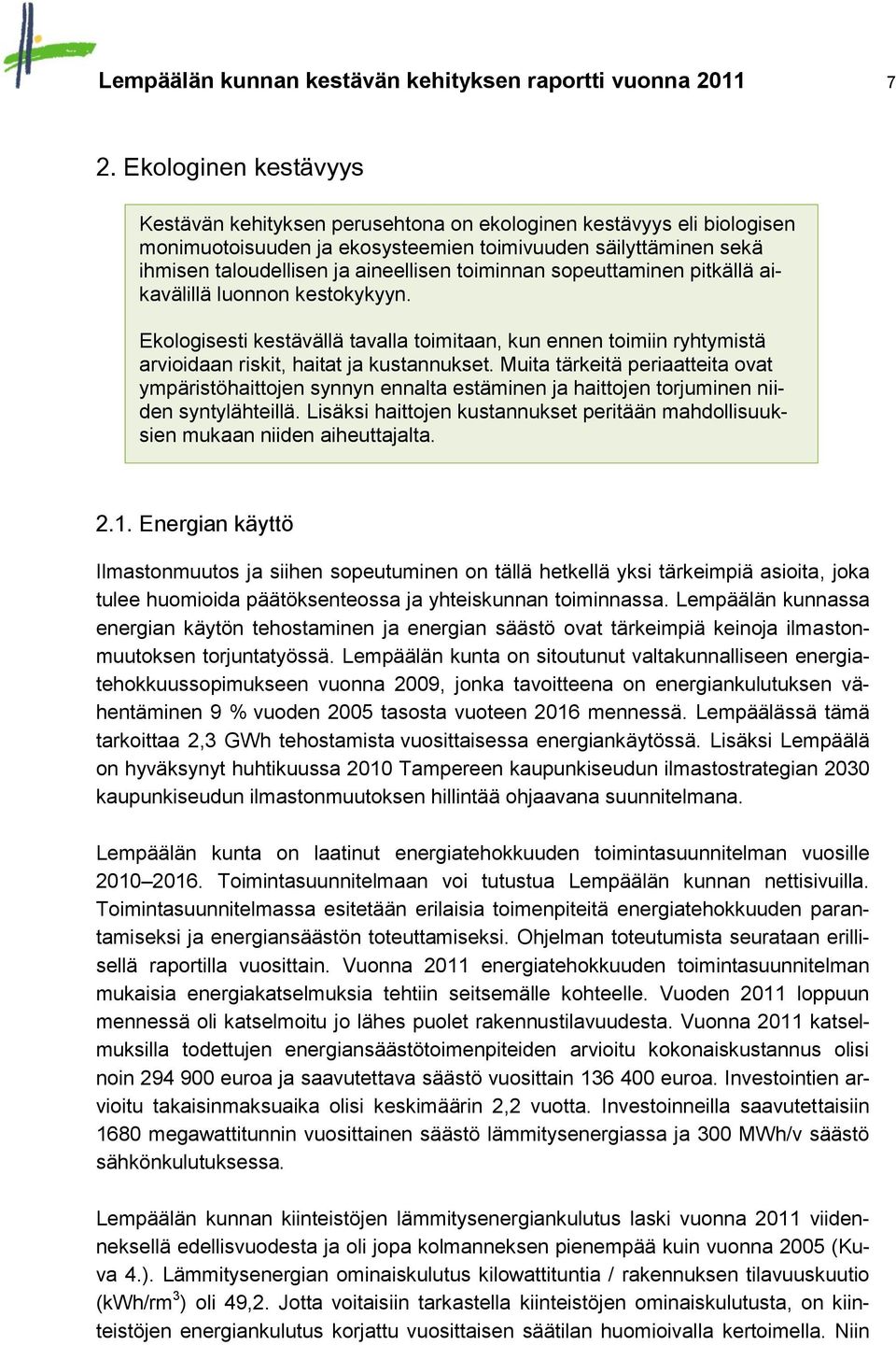 toiminnan sopeuttaminen pitkällä aikavälillä luonnon kestokykyyn. Ekologisesti kestävällä tavalla toimitaan, kun ennen toimiin ryhtymistä arvioidaan riskit, haitat ja kustannukset.