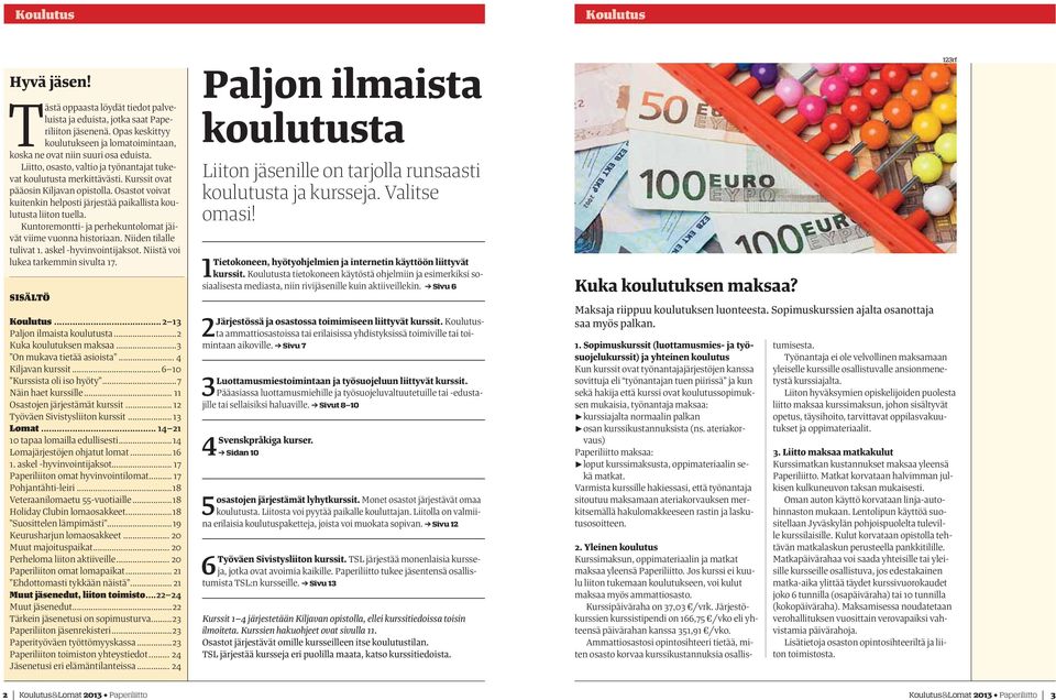 Osastot voivat kuitenkin helposti järjestää paikallista koulutusta liiton tuella. Kuntoremontti- ja perhekuntolomat jäivät viime vuonna historiaan. Niiden tilalle tulivat 1. askel -hyvinvointijaksot.