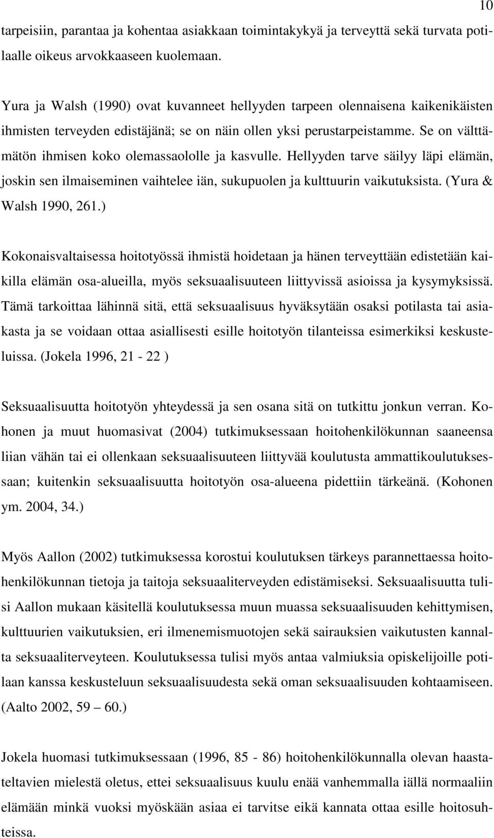 Se on välttämätön ihmisen koko olemassaololle ja kasvulle. Hellyyden tarve säilyy läpi elämän, joskin sen ilmaiseminen vaihtelee iän, sukupuolen ja kulttuurin vaikutuksista. (Yura & Walsh 1990, 261.