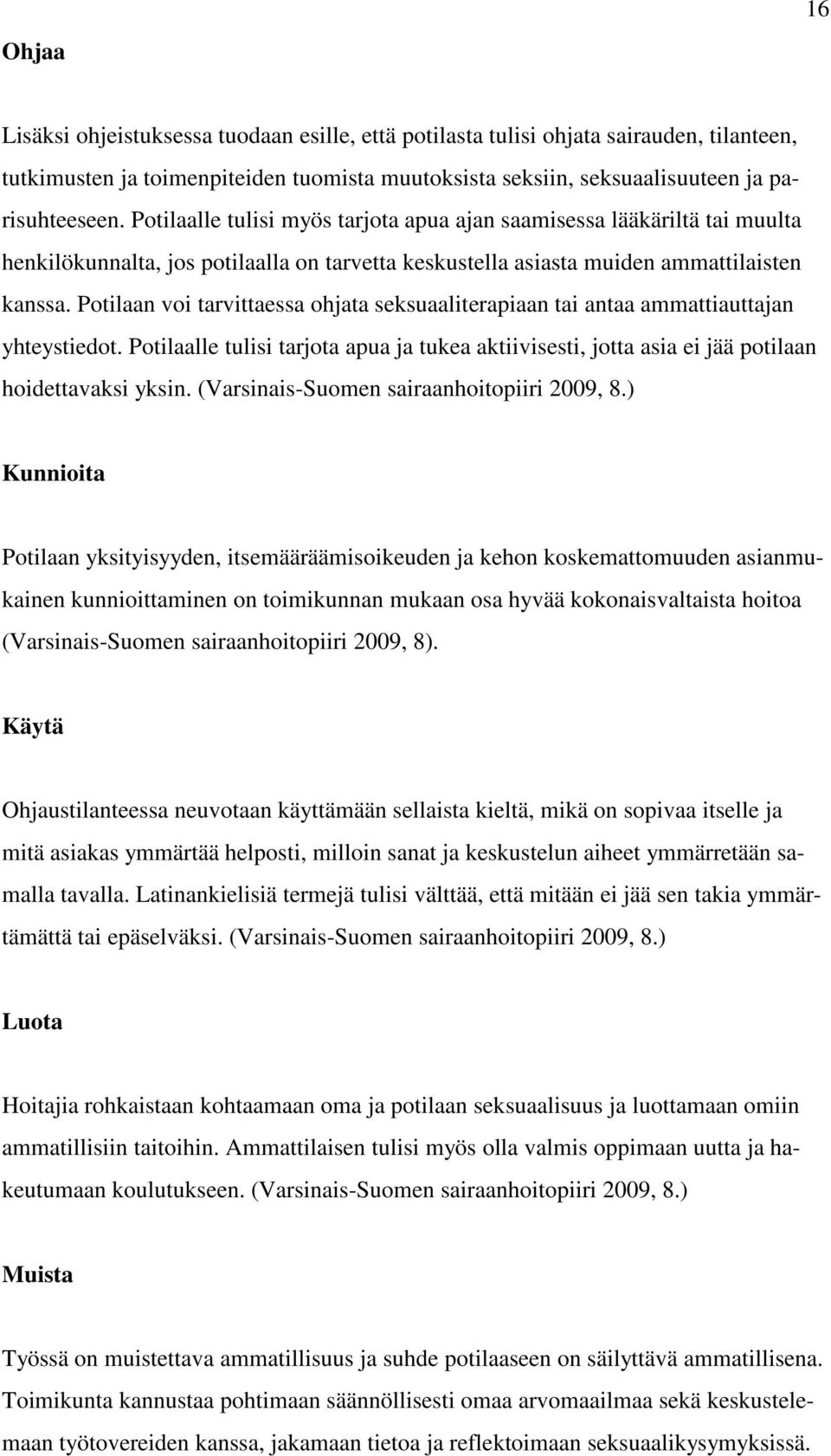 Potilaan voi tarvittaessa ohjata seksuaaliterapiaan tai antaa ammattiauttajan yhteystiedot. Potilaalle tulisi tarjota apua ja tukea aktiivisesti, jotta asia ei jää potilaan hoidettavaksi yksin.