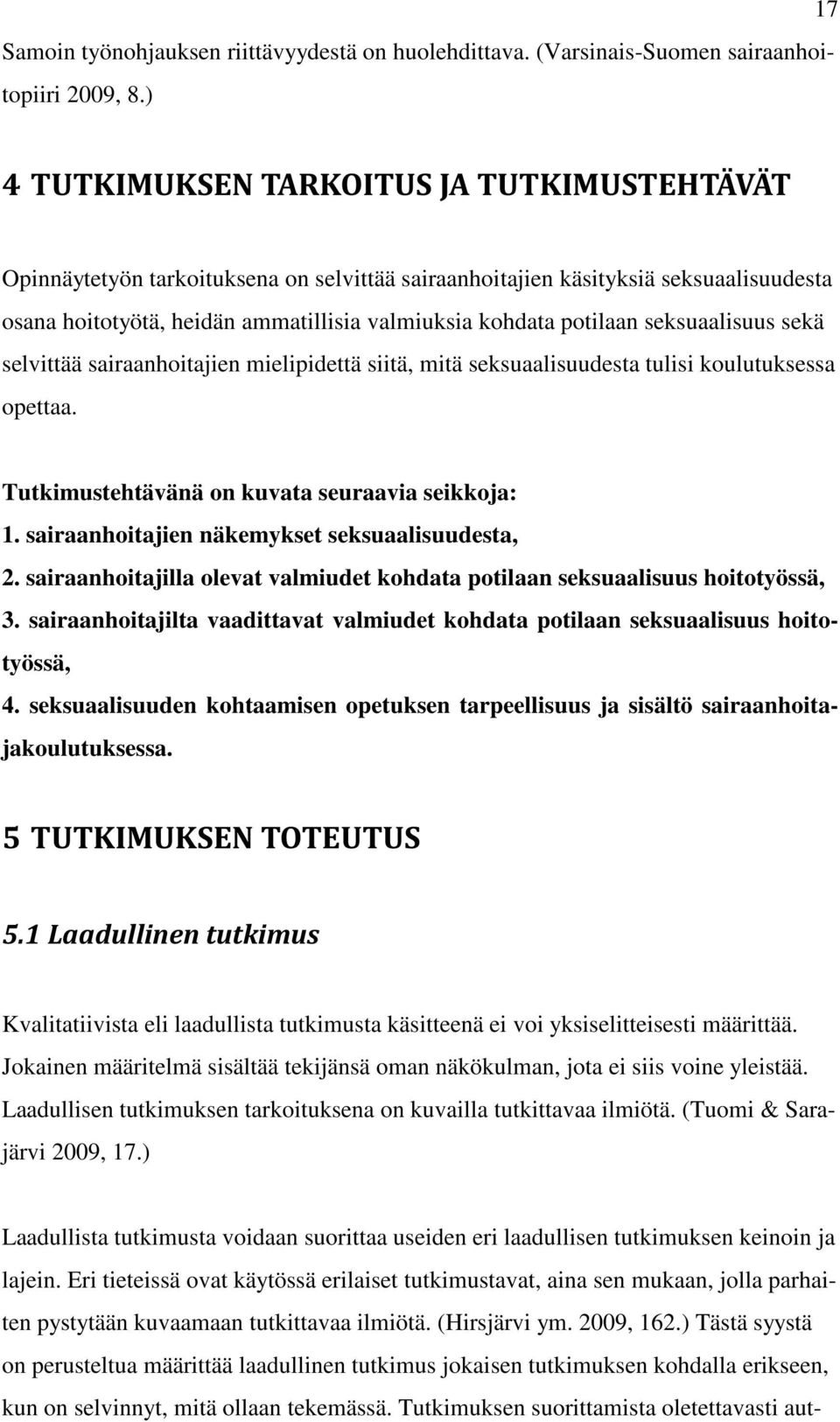 potilaan seksuaalisuus sekä selvittää sairaanhoitajien mielipidettä siitä, mitä seksuaalisuudesta tulisi koulutuksessa opettaa. Tutkimustehtävänä on kuvata seuraavia seikkoja: 1.