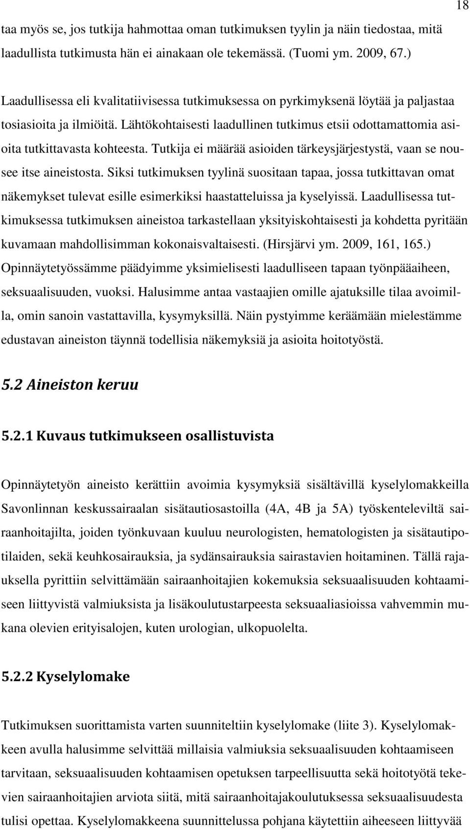 Lähtökohtaisesti laadullinen tutkimus etsii odottamattomia asioita tutkittavasta kohteesta. Tutkija ei määrää asioiden tärkeysjärjestystä, vaan se nousee itse aineistosta.