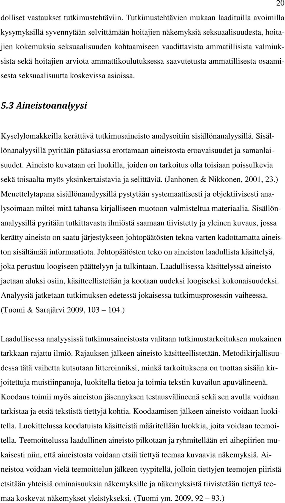 ammatillisista valmiuksista sekä hoitajien arviota ammattikoulutuksessa saavutetusta ammatillisesta osaamisesta seksuaalisuutta koskevissa asioissa. 5.