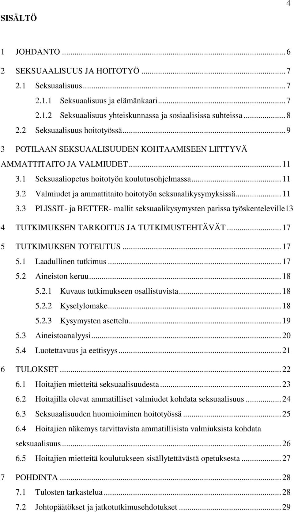 .. 11 3.3 PLISSIT- ja BETTER- mallit seksuaalikysymysten parissa työskenteleville13 4 TUTKIMUKSEN TARKOITUS JA TUTKIMUSTEHTÄVÄT... 17 5 TUTKIMUKSEN TOTEUTUS... 17 5.1 Laadullinen tutkimus... 17 5.2 Aineiston keruu.