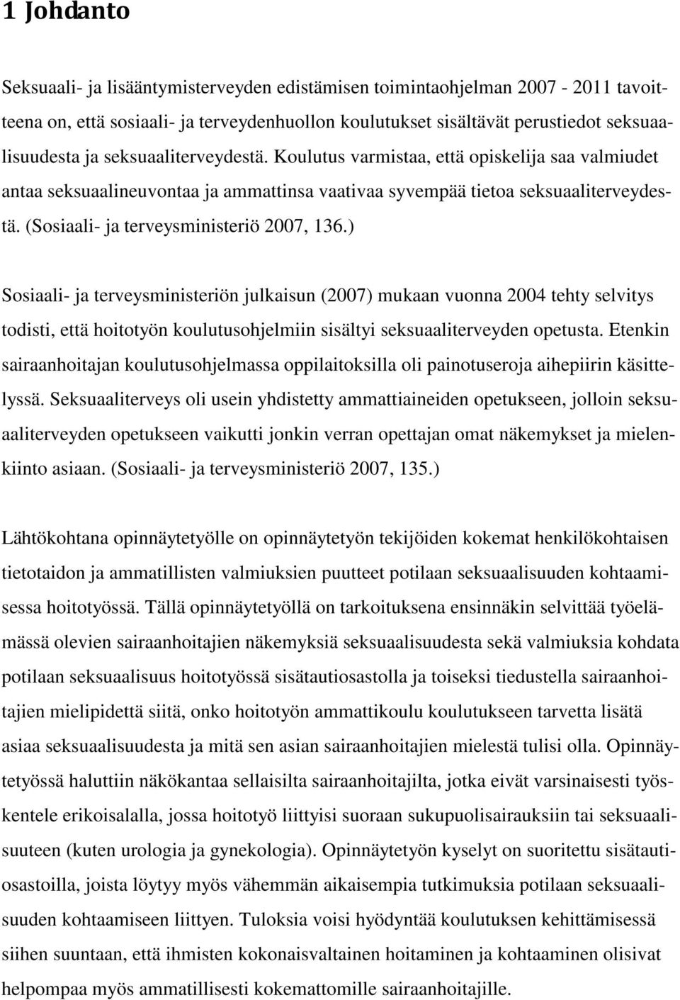 ) Sosiaali- ja terveysministeriön julkaisun (2007) mukaan vuonna 2004 tehty selvitys todisti, että hoitotyön koulutusohjelmiin sisältyi seksuaaliterveyden opetusta.