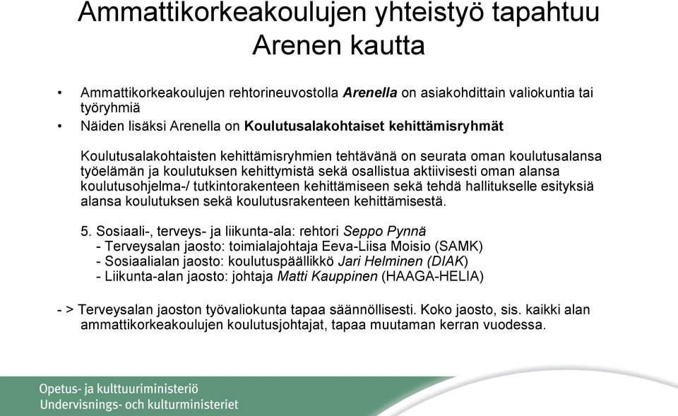 tutkintorakenteen kehittämiseen sekä tehdä hallitukselle esityksiä alansa koulutuksen sekä koulutusrakenteen kehittämisestä. 5.