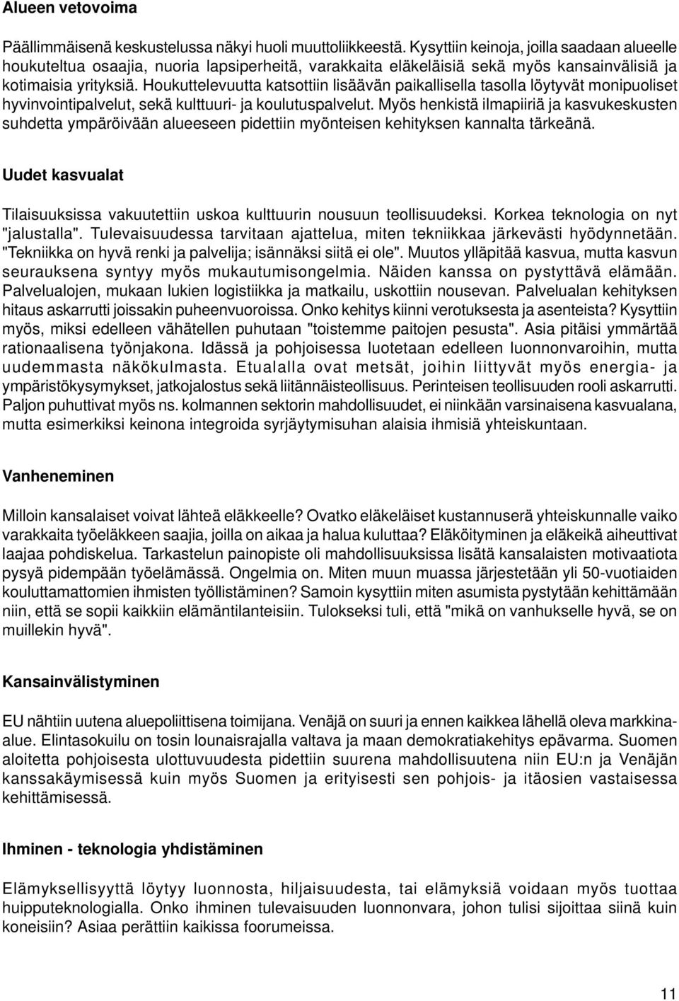 Houkuttelevuutta katsottiin lisäävän paikallisella tasolla löytyvät monipuoliset hyvinvointipalvelut, sekä kulttuuri- ja koulutuspalvelut.