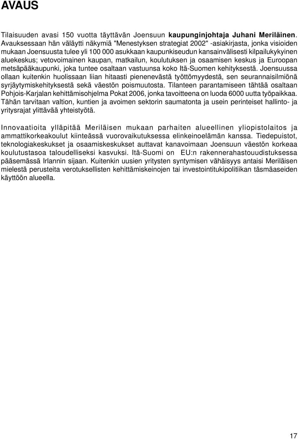 aluekeskus; vetovoimainen kaupan, matkailun, koulutuksen ja osaamisen keskus ja Euroopan metsäpääkaupunki, joka tuntee osaltaan vastuunsa koko Itä-Suomen kehityksestä.