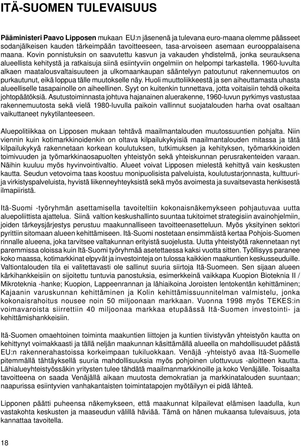 1960-luvulta alkaen maatalousvaltaisuuteen ja ulkomaankaupan sääntelyyn patoutunut rakennemuutos on purkautunut, eikä loppua tälle muutokselle näy.