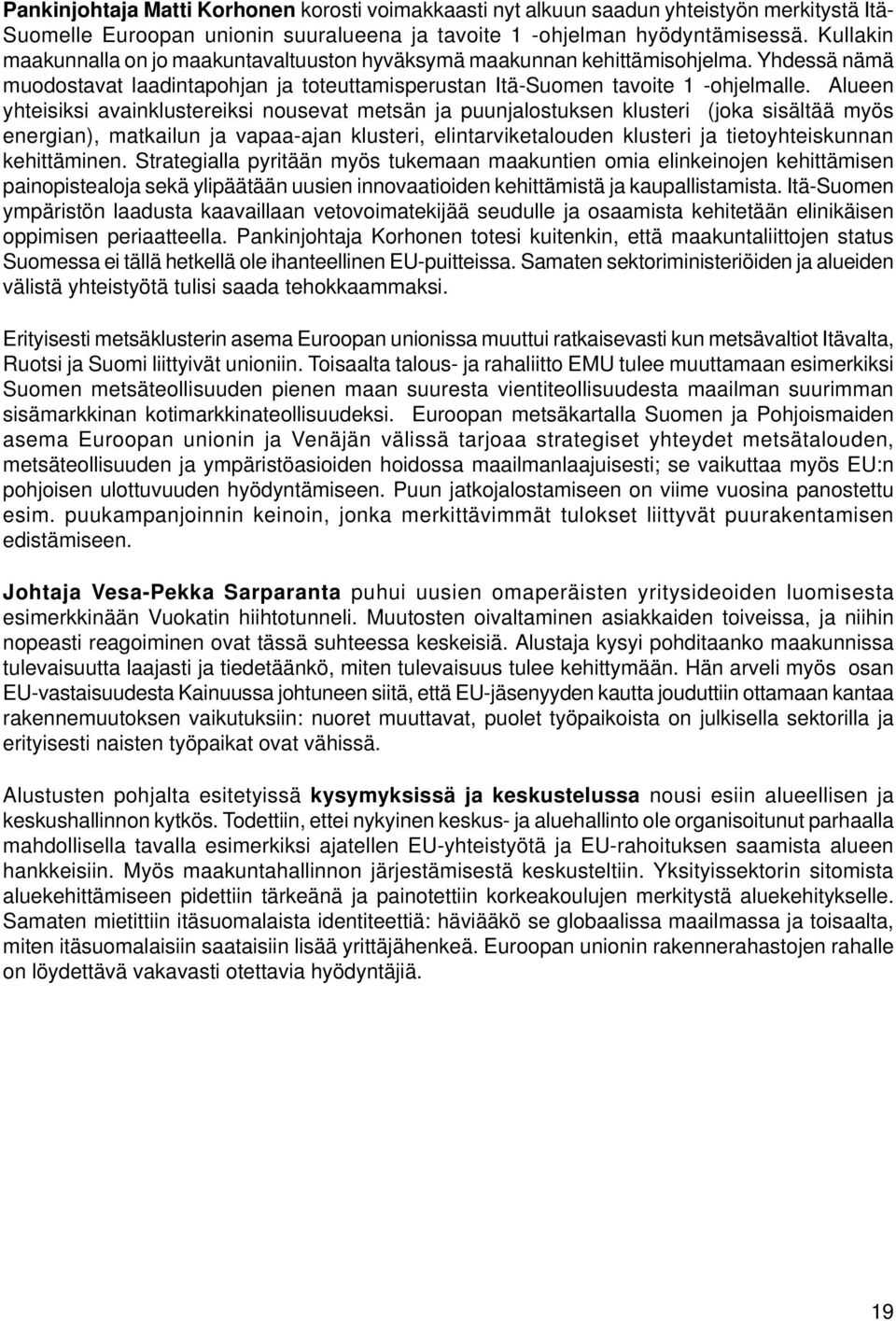 Alueen yhteisiksi avainklustereiksi nousevat metsän ja puunjalostuksen klusteri (joka sisältää myös energian), matkailun ja vapaa-ajan klusteri, elintarviketalouden klusteri ja tietoyhteiskunnan