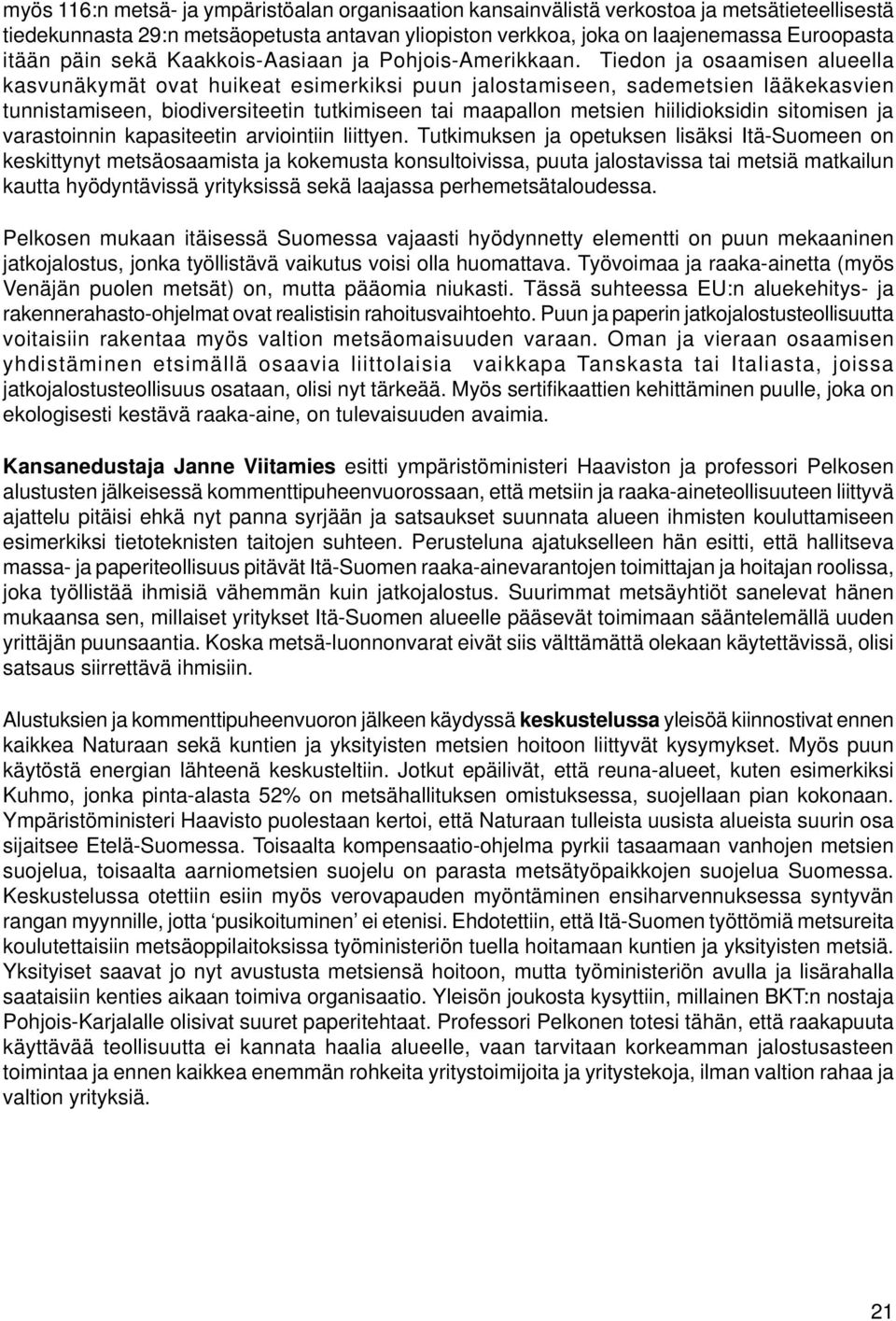 Tiedon ja osaamisen alueella kasvunäkymät ovat huikeat esimerkiksi puun jalostamiseen, sademetsien lääkekasvien tunnistamiseen, biodiversiteetin tutkimiseen tai maapallon metsien hiilidioksidin