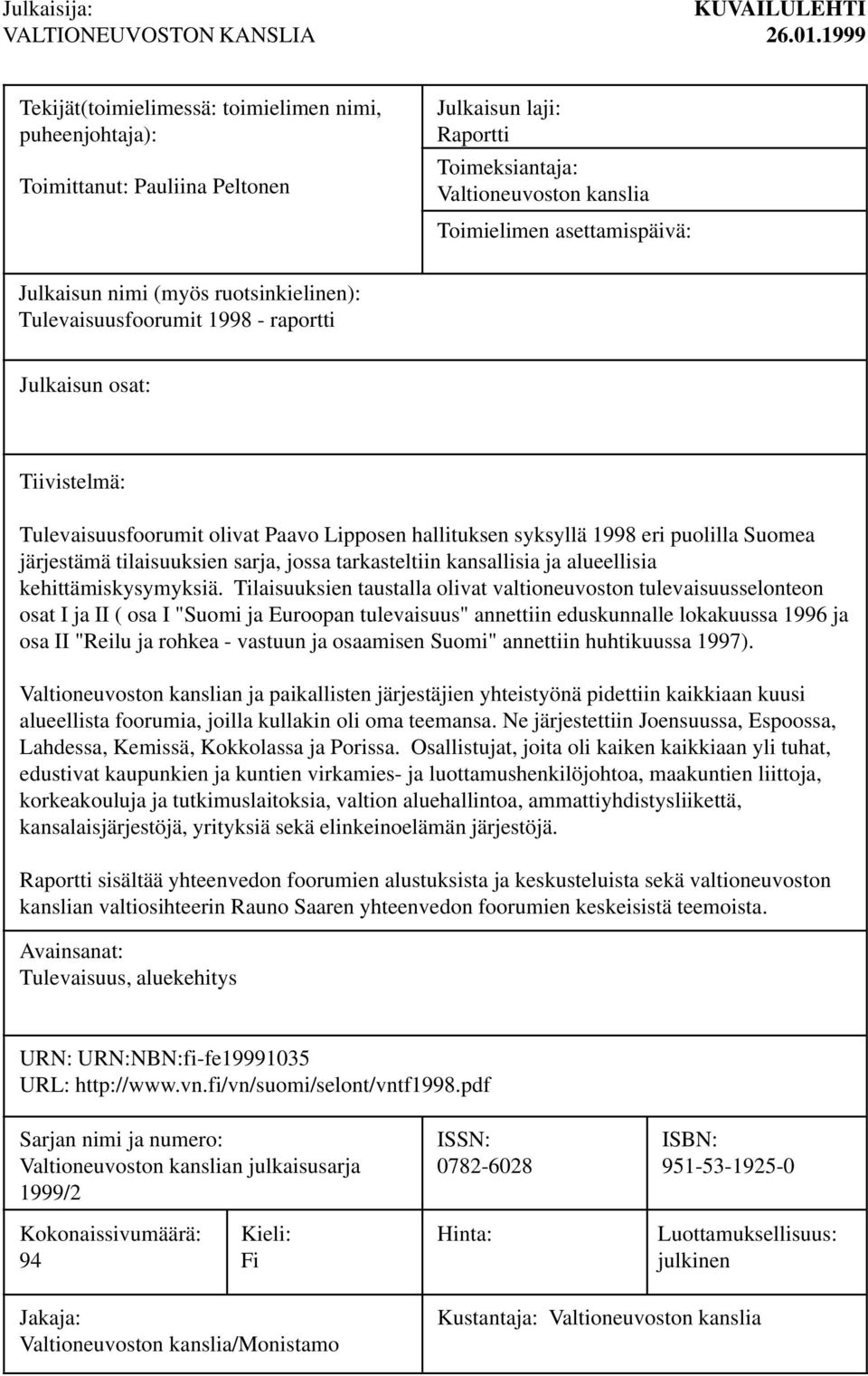 nimi (myös ruotsinkielinen): Tulevaisuusfoorumit 1998 - raportti Julkaisun osat: Tiivistelmä: Tulevaisuusfoorumit olivat Paavo Lipposen hallituksen syksyllä 1998 eri puolilla Suomea järjestämä