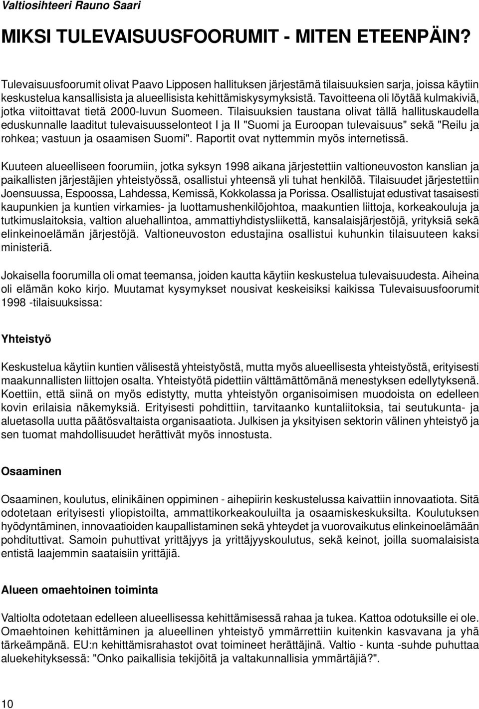 Tavoitteena oli löytää kulmakiviä, jotka viitoittavat tietä 2000-luvun Suomeen.