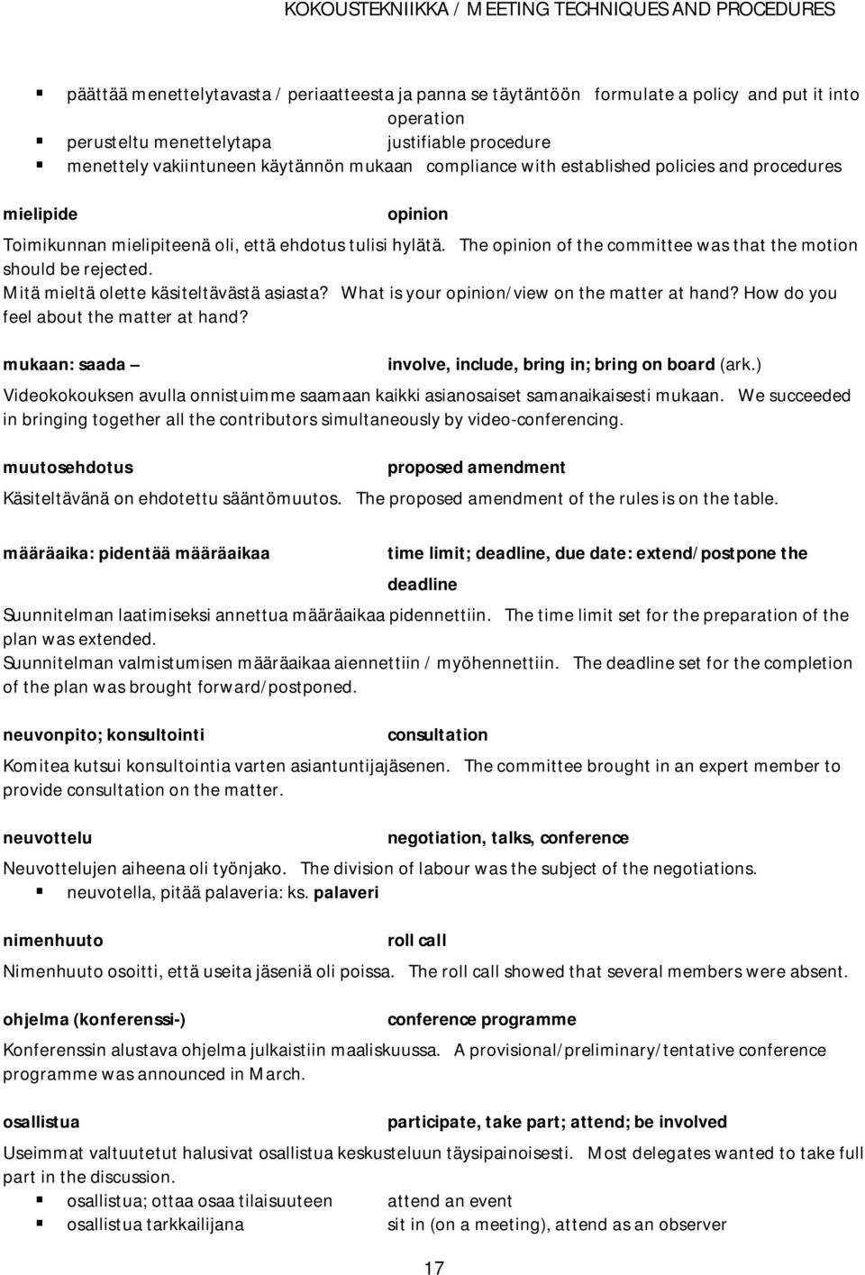 The opinion of the committee was that the motion should be rejected. Mitä mieltä olette käsiteltävästä asiasta? What is your opinion/view on the matter at hand?