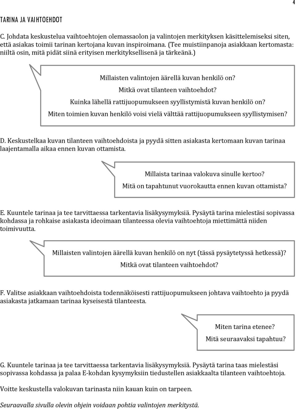 Kuinka lähellä rattijuopumukseen syyllistymistä kuvan henkilö on? Miten toimien kuvan henkilö voisi vielä välttää rattijuopumukseen syyllistymisen? D.