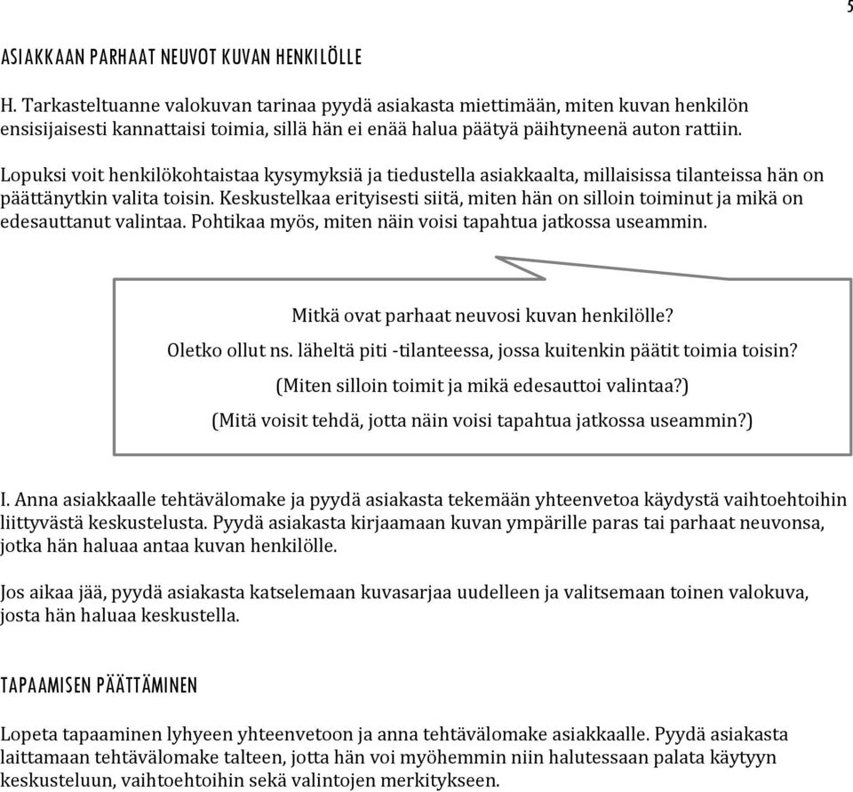 Lopuksi voit henkilökohtaistaa kysymyksiä ja tiedustella asiakkaalta, millaisissa tilanteissa hän on päättänytkin valita toisin.