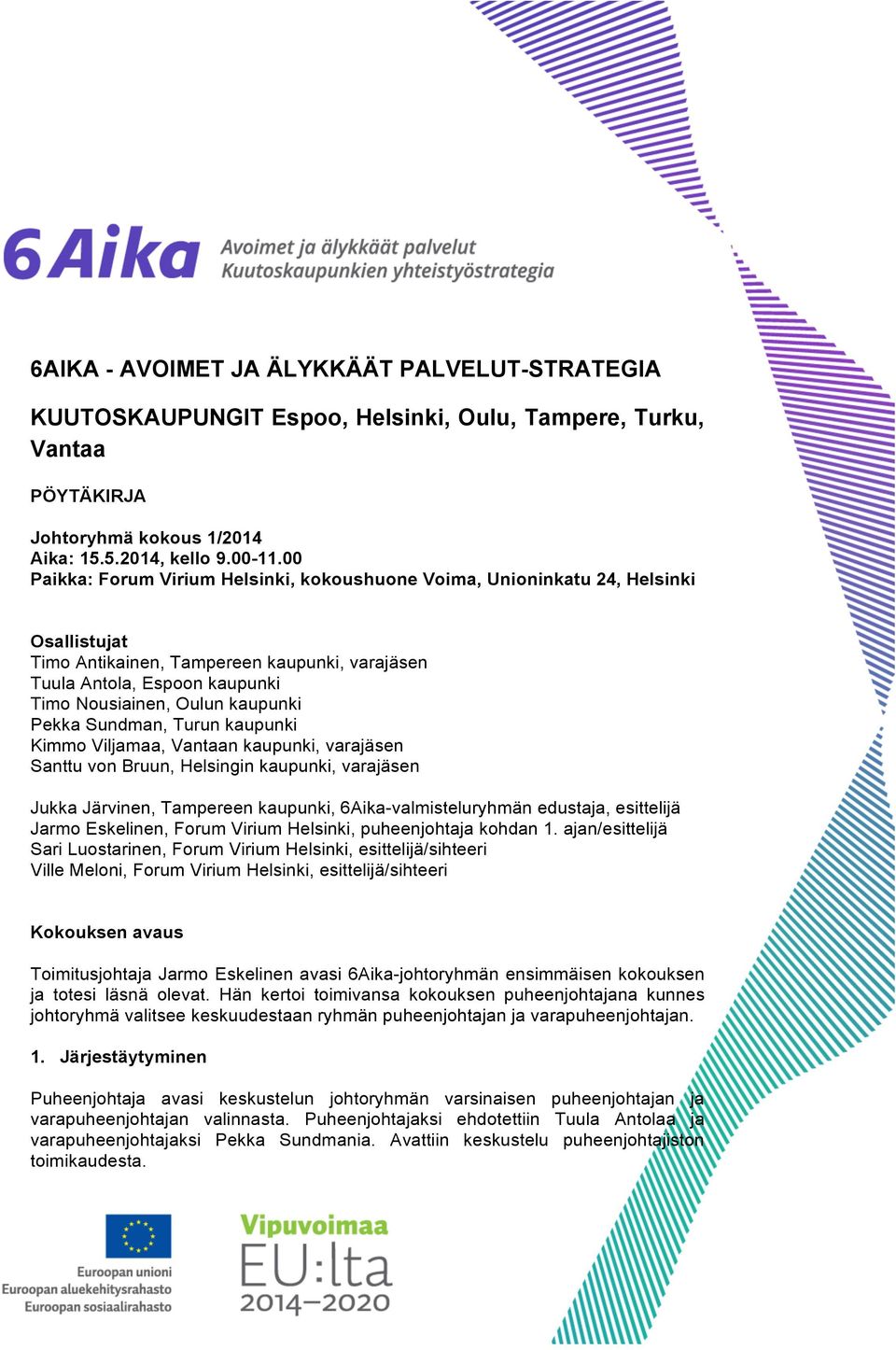 Pekka Sundman, Turun kaupunki Kimmo Viljamaa, Vantaan kaupunki, varajäsen Santtu von Bruun, Helsingin kaupunki, varajäsen Jukka Järvinen, Tampereen kaupunki, 6Aika-valmisteluryhmän edustaja,