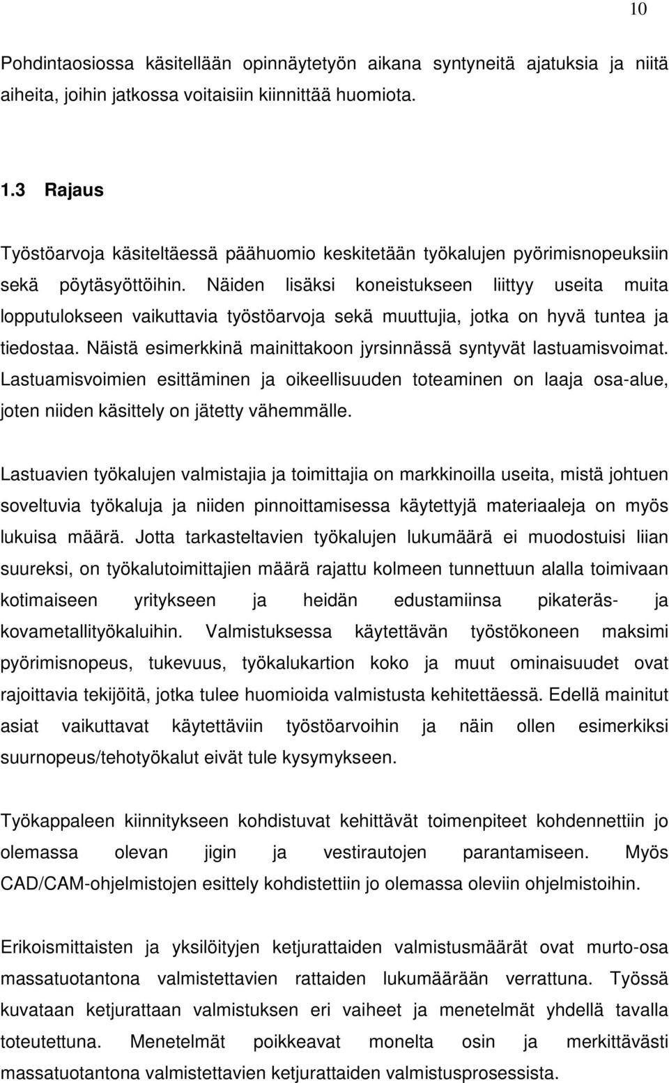 Näiden lisäksi koneistukseen liittyy useita muita lopputulokseen vaikuttavia työstöarvoja sekä muuttujia, jotka on hyvä tuntea ja tiedostaa.